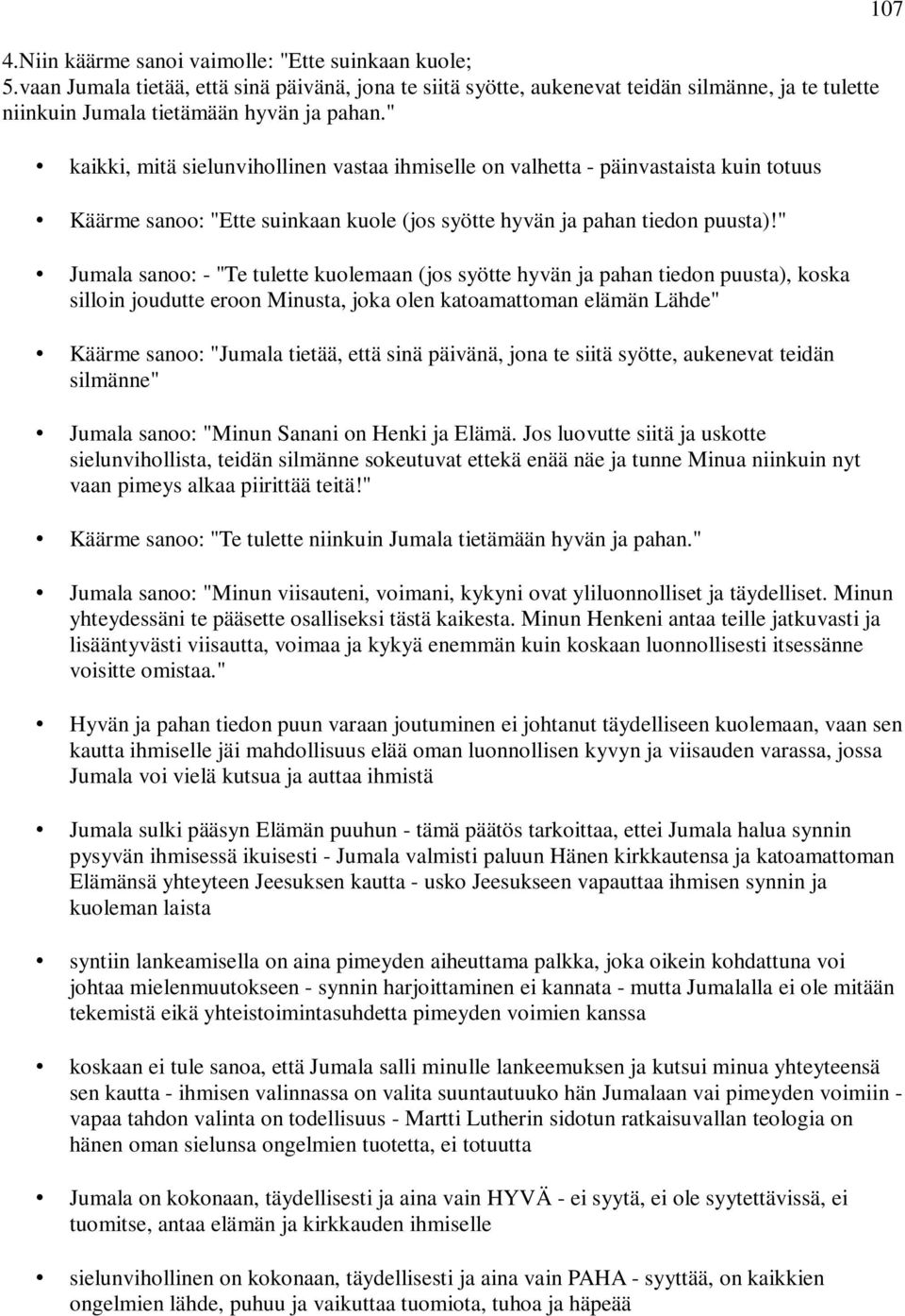 " Jumala sanoo: - "Te tulette kuolemaan (jos syötte hyvän ja pahan tiedon puusta), koska silloin joudutte eroon Minusta, joka olen katoamattoman elämän Lähde" Käärme sanoo: "Jumala tietää, että sinä