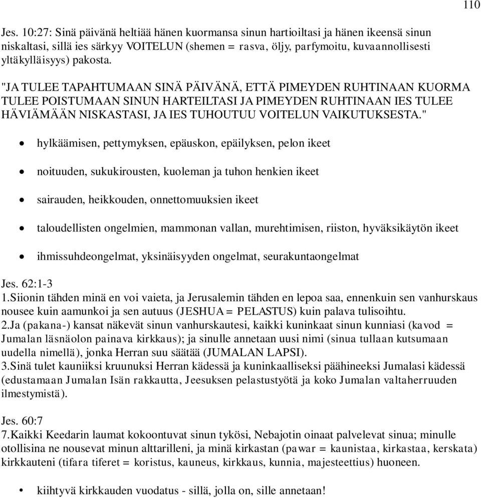 "JA TULEE TAPAHTUMAAN SINÄ PÄIVÄNÄ, ETTÄ PIMEYDEN RUHTINAAN KUORMA TULEE POISTUMAAN SINUN HARTEILTASI JA PIMEYDEN RUHTINAAN IES TULEE HÄVIÄMÄÄN NISKASTASI, JA IES TUHOUTUU VOITELUN VAIKUTUKSESTA.