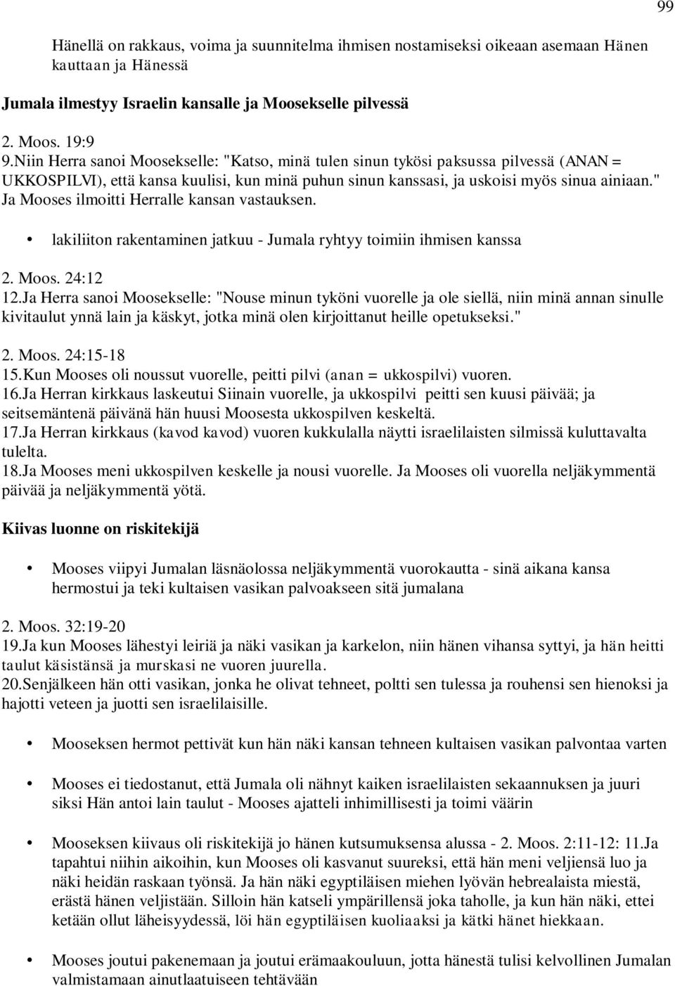 " Ja Mooses ilmoitti Herralle kansan vastauksen. lakiliiton rakentaminen jatkuu - Jumala ryhtyy toimiin ihmisen kanssa 2. Moos. 24:12 12.