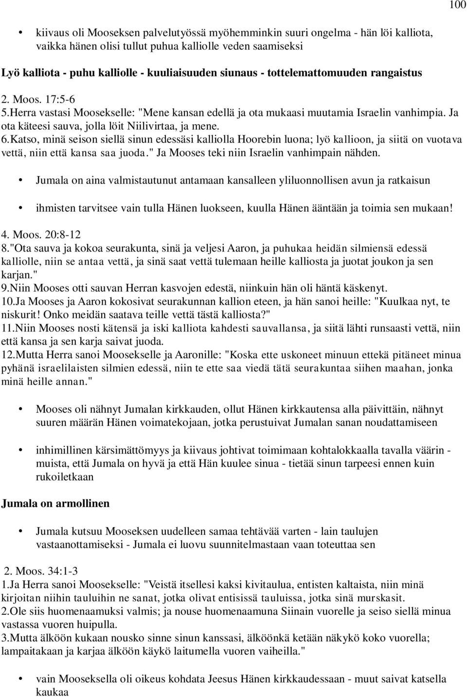 Katso, minä seison siellä sinun edessäsi kalliolla Hoorebin luona; lyö kallioon, ja siitä on vuotava vettä, niin että kansa saa juoda." Ja Mooses teki niin Israelin vanhimpain nähden.