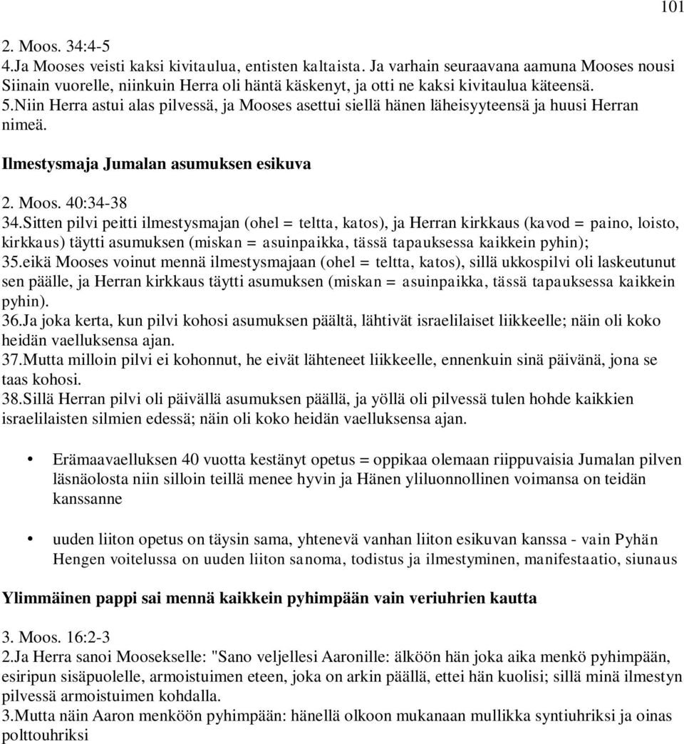 Niin Herra astui alas pilvessä, ja Mooses asettui siellä hänen läheisyyteensä ja huusi Herran nimeä. Ilmestysmaja Jumalan asumuksen esikuva 2. Moos. 40:34-38 34.