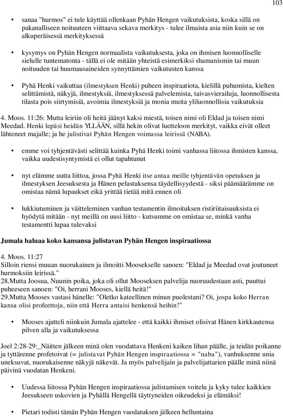 huumausaineiden synnyttämien vaikutusten kanssa Pyhä Henki vaikuttaa (ilmestyksen Henki) puheen inspiraatiota, kielillä puhumista, kielten selittämistä, näkyjä, ilmestyksiä, ilmestyksessä