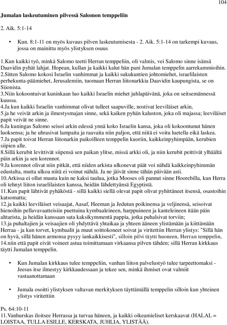 Sitten Salomo kokosi Israelin vanhimmat ja kaikki sukukuntien johtomiehet, israelilaisten perhekunta-päämiehet, Jerusalemiin, tuomaan Herran liitonarkkia Daavidin kaupungista, se on Siionista. 3.