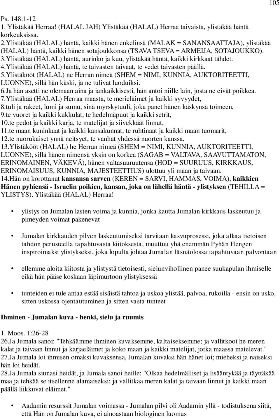 Ylistäkää (HALAL) häntä, aurinko ja kuu, ylistäkää häntä, kaikki kirkkaat tähdet. 4.Ylistäkää (HALAL) häntä, te taivasten taivaat, te vedet taivasten päällä. 5.
