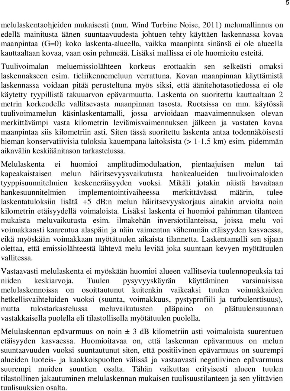 alueella kauttaaltaan kovaa, vaan osin pehmeää. Lisäksi mallissa ei ole huomioitu esteitä. Tuulivoimalan meluemissiolähteen korkeus erottaakin sen selkeästi omaksi laskennakseen esim.