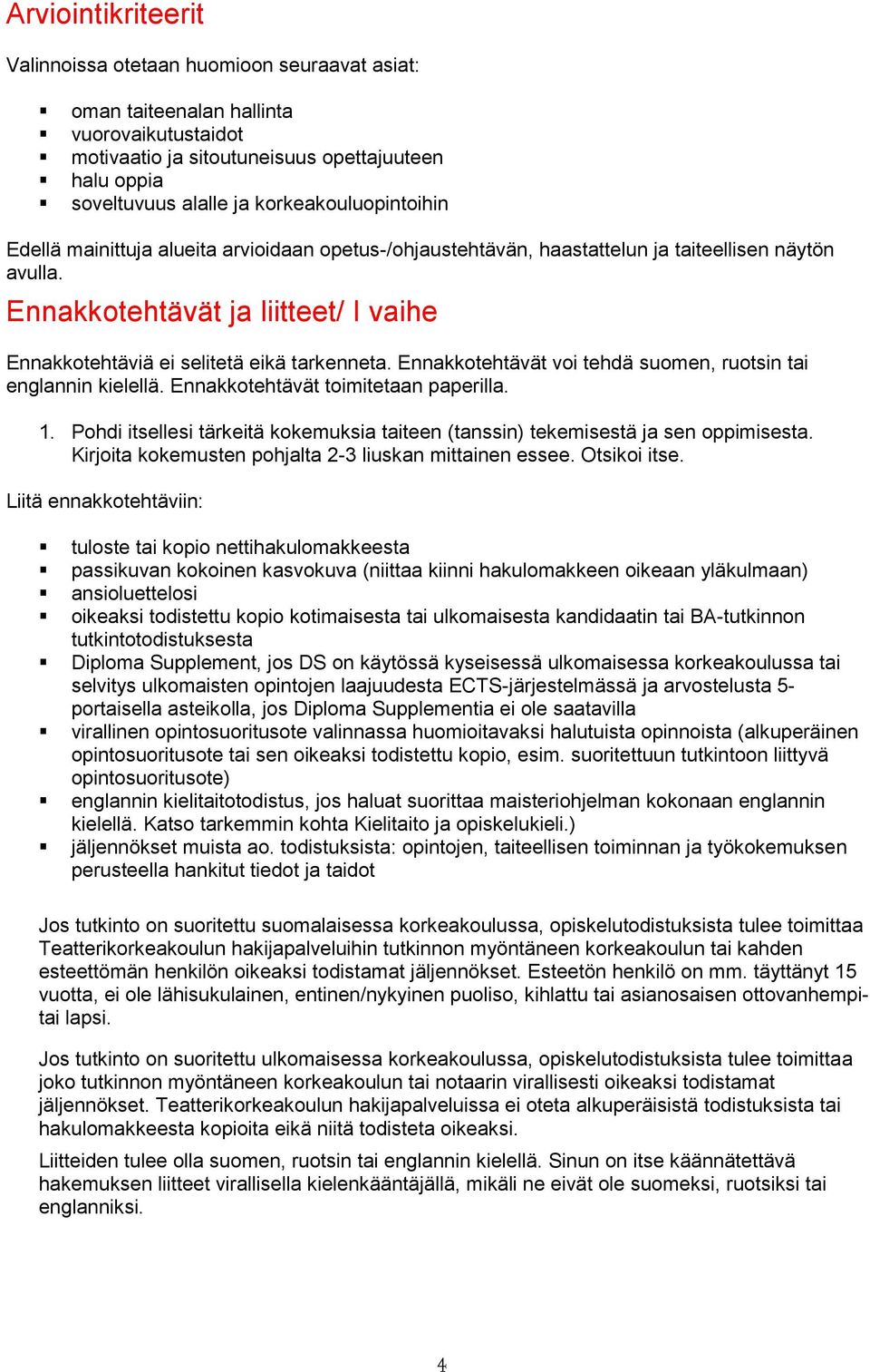 Ennakkotehtävät ja liitteet/ I vaihe Ennakkotehtäviä ei selitetä eikä tarkenneta. Ennakkotehtävät voi tehdä suomen, ruotsin tai englannin kielellä. Ennakkotehtävät toimitetaan paperilla. 1.