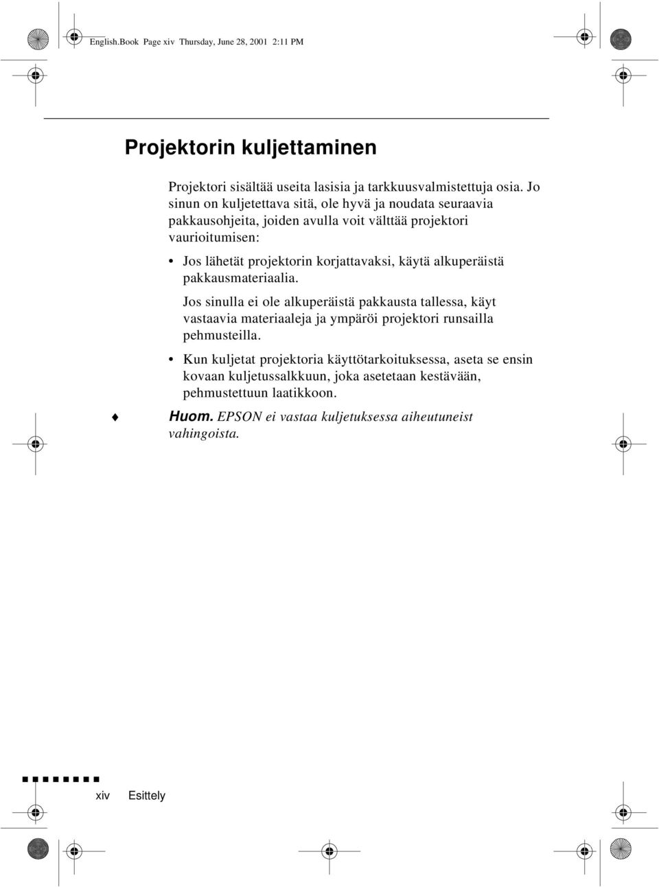 käytä alkuperäistä pakkausmateriaalia. Jos sinulla ei ole alkuperäistä pakkausta tallessa, käyt vastaavia materiaaleja ja ympäröi projektori runsailla pehmusteilla.