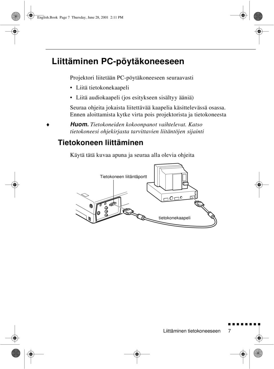 Liitä audiokaapeli (jos esitykseen sisältyy ääniä) Seuraa ohjeita jokaista liitettävää kaapelia käsittelevässä osassa.