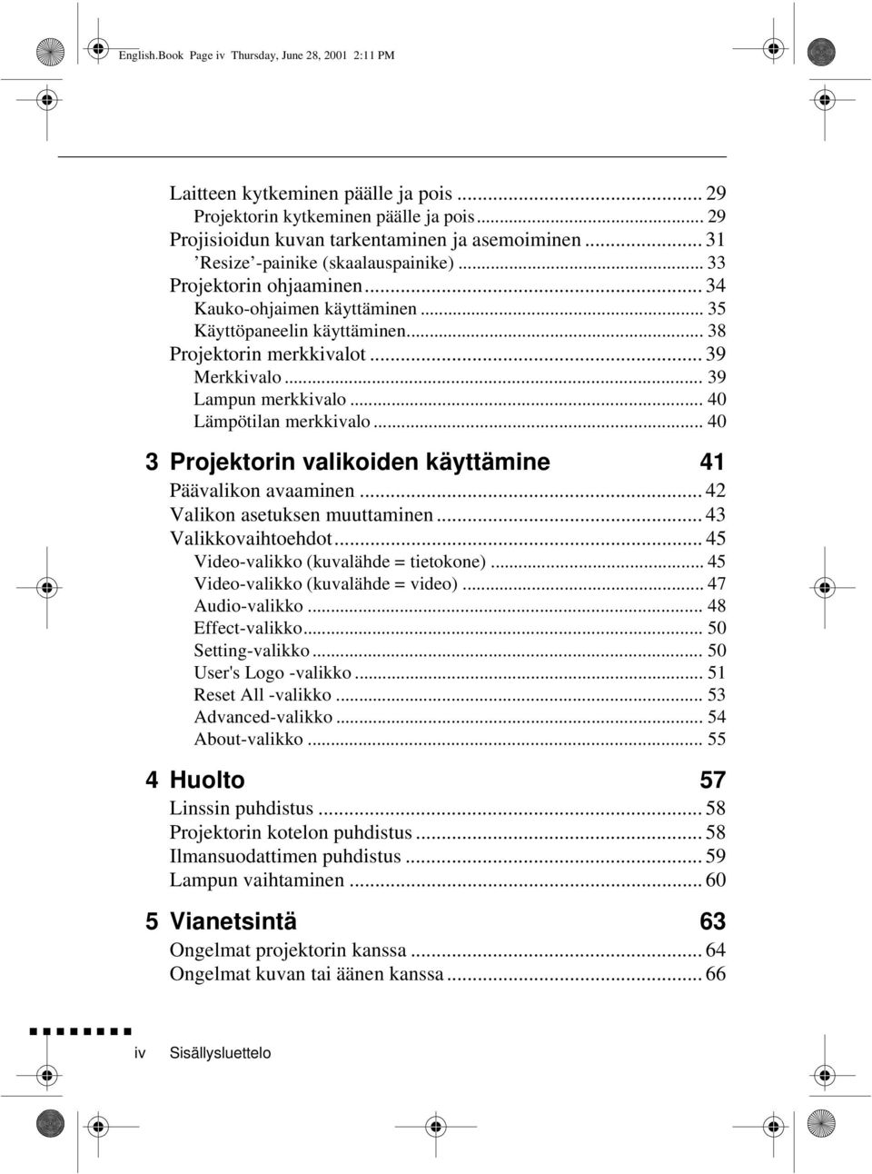 .. 39 Lampun merkkivalo... 40 Lämpötilan merkkivalo... 40 3 Projektorin valikoiden käyttämine 41 Päävalikon avaaminen... 42 Valikon asetuksen muuttaminen... 43 Valikkovaihtoehdot.