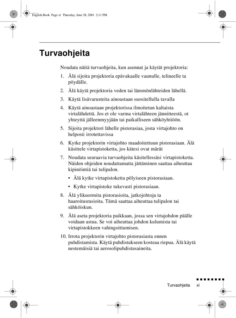 Käytä ainoastaan projektorissa ilmoitetun kaltaista virtalähdettä. Jos et ole varma virtalähteen jännitteestä, ot yhteyttä jälleenmyyjään tai paikalliseen sähköyhtiöön. 5.