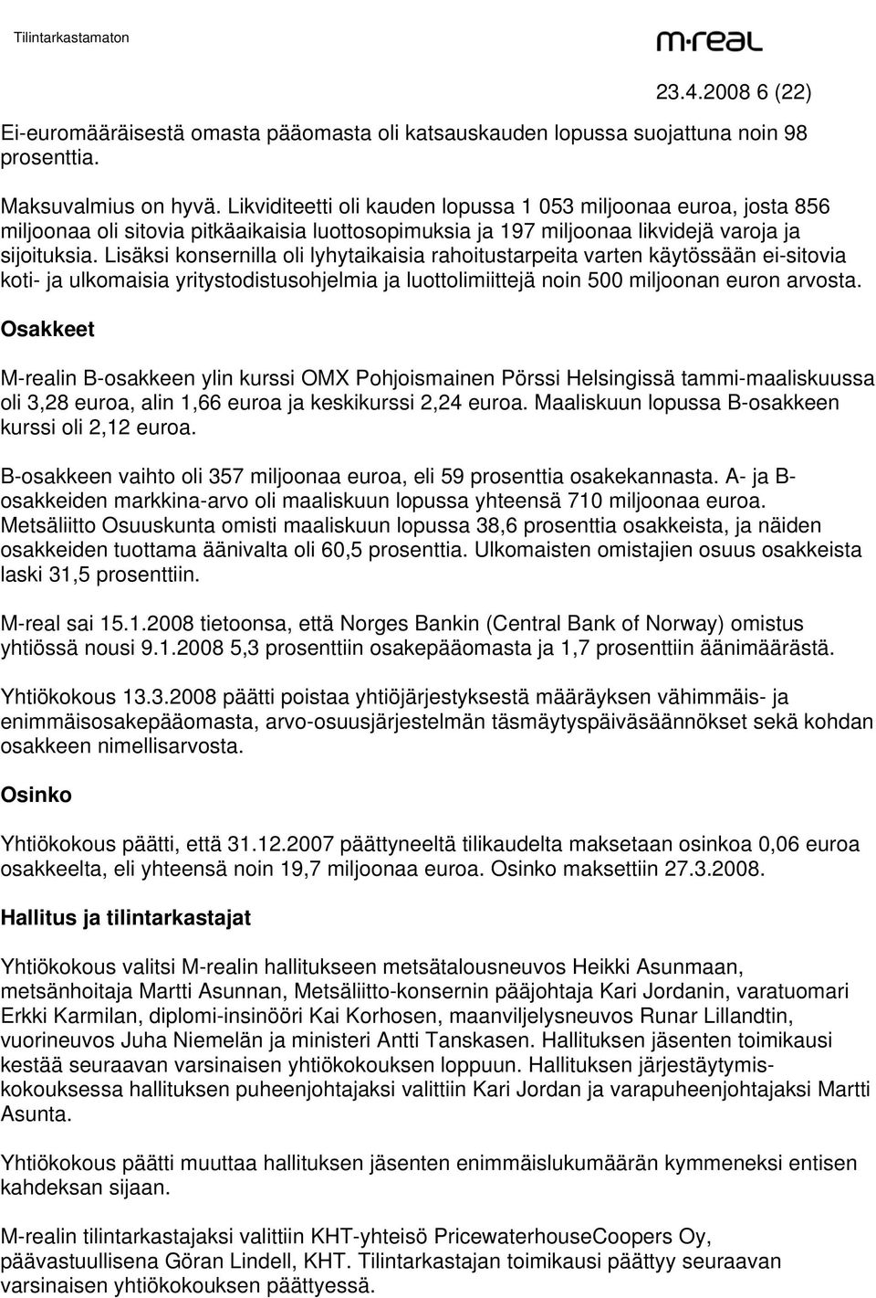 Lisäksi konsernilla oli lyhytaikaisia rahoitustarpeita varten käytössään ei-sitovia koti- ja ulkomaisia yritystodistusohjelmia ja luottolimiittejä noin 500 miljoonan euron arvosta.