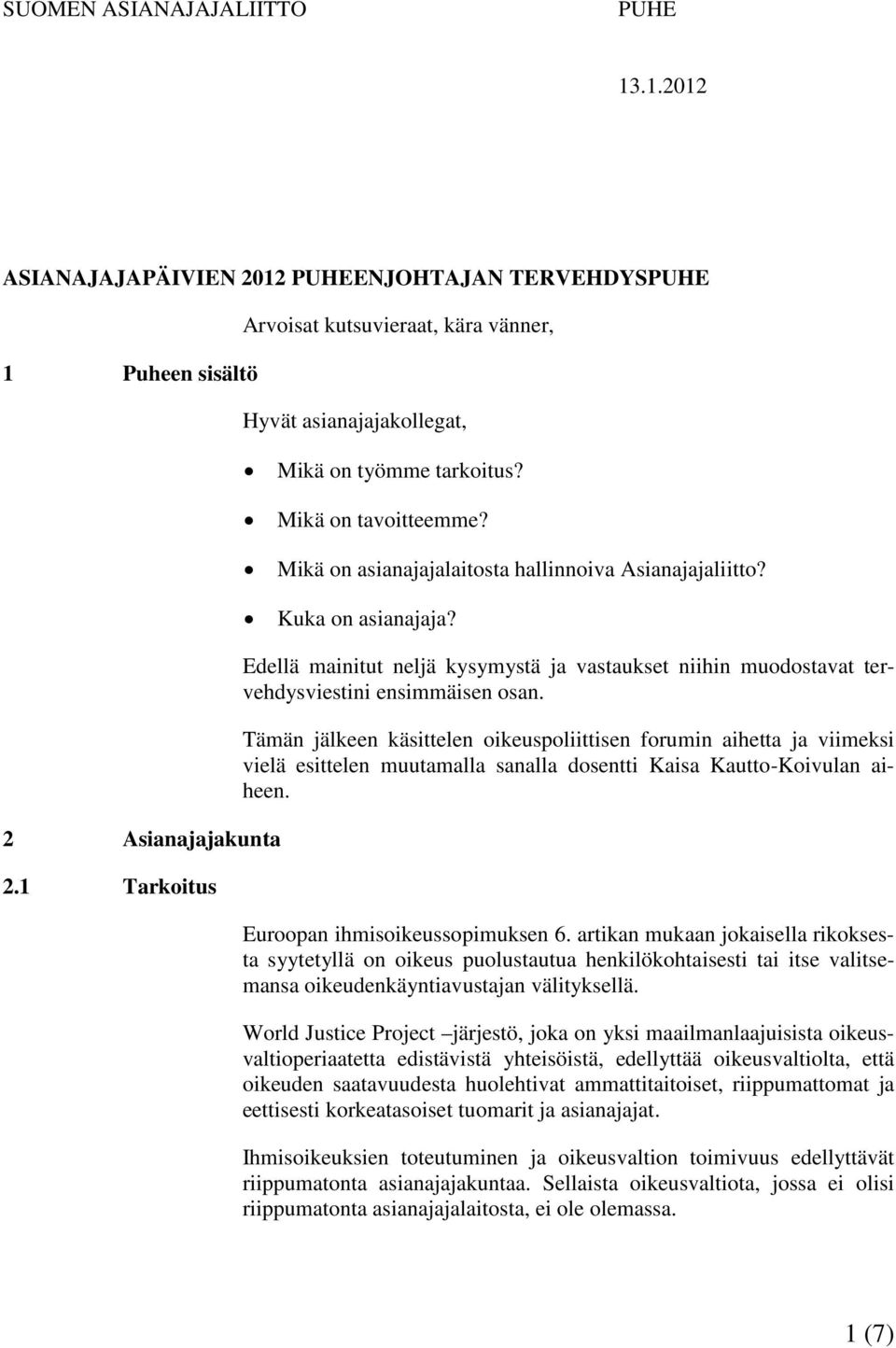 Tämän jälkeen käsittelen oikeuspoliittisen forumin aihetta ja viimeksi vielä esittelen muutamalla sanalla dosentti Kaisa Kautto-Koivulan aiheen. Euroopan ihmisoikeussopimuksen 6.