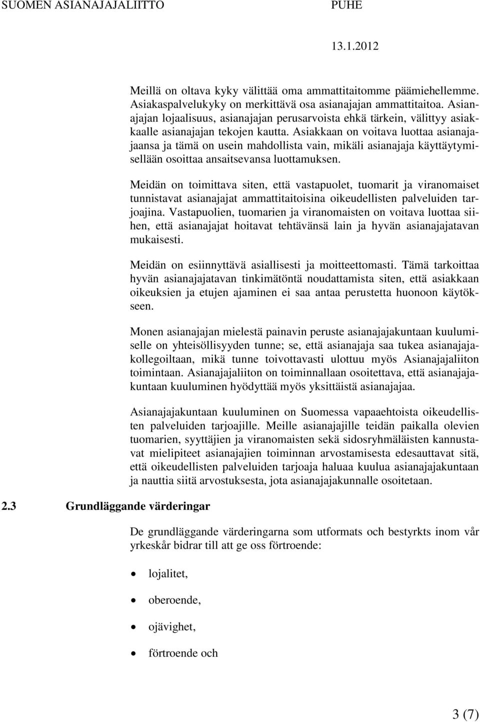 Asiakkaan on voitava luottaa asianajajaansa ja tämä on usein mahdollista vain, mikäli asianajaja käyttäytymisellään osoittaa ansaitsevansa luottamuksen.