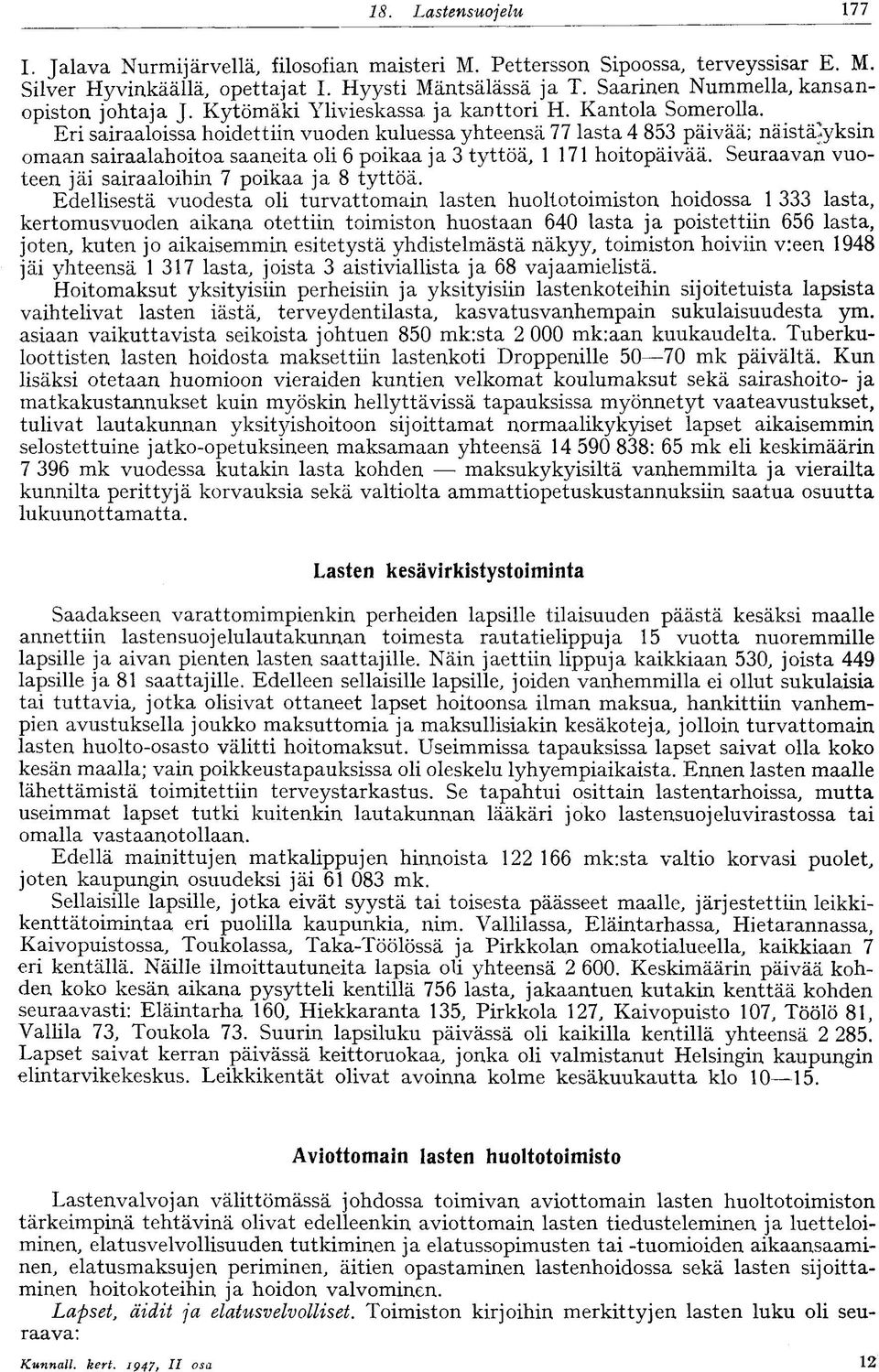 Eri sairaaloissa hoidettiin vuoden kuluessa yhteensä 77 lasta 4 853 päivää; näistäjyksin omaan sairaalahoitoa saaneita oli 6 poikaa ja 3 tyttöä, 7 hoitopäivää.