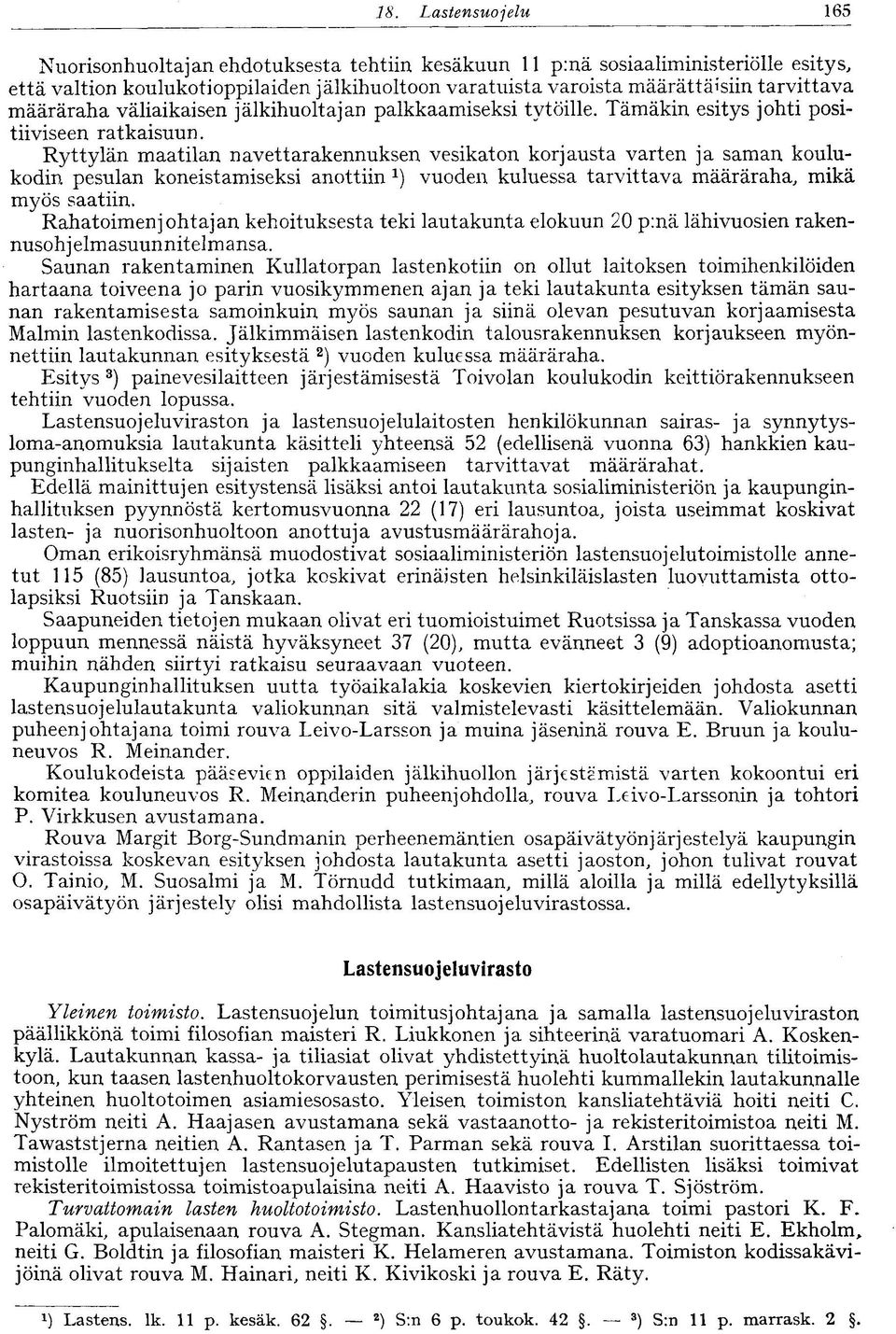 Ryttylän maatilan navettarakennuksen vesikaton korjausta varten ja saman koulukodin pesulan koneistamiseksi anottiin vuoden kuluessa tarvittava määräraha, mikä myös saatiin.