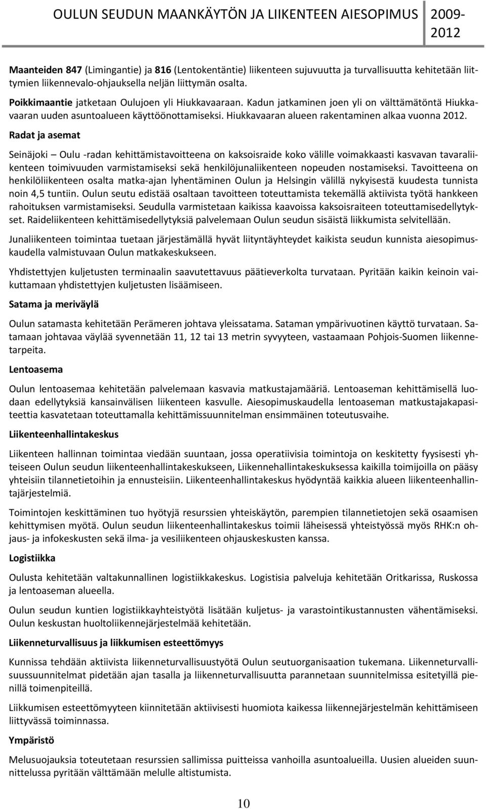 Radat ja asemat Seinäjki Oulu radan kehittämistavitteena n kaksisraide kk välille vimakkaasti kasvavan tavaraliikenteen timivuuden varmistamiseksi sekä henkilöjunaliikenteen npeuden nstamiseksi.