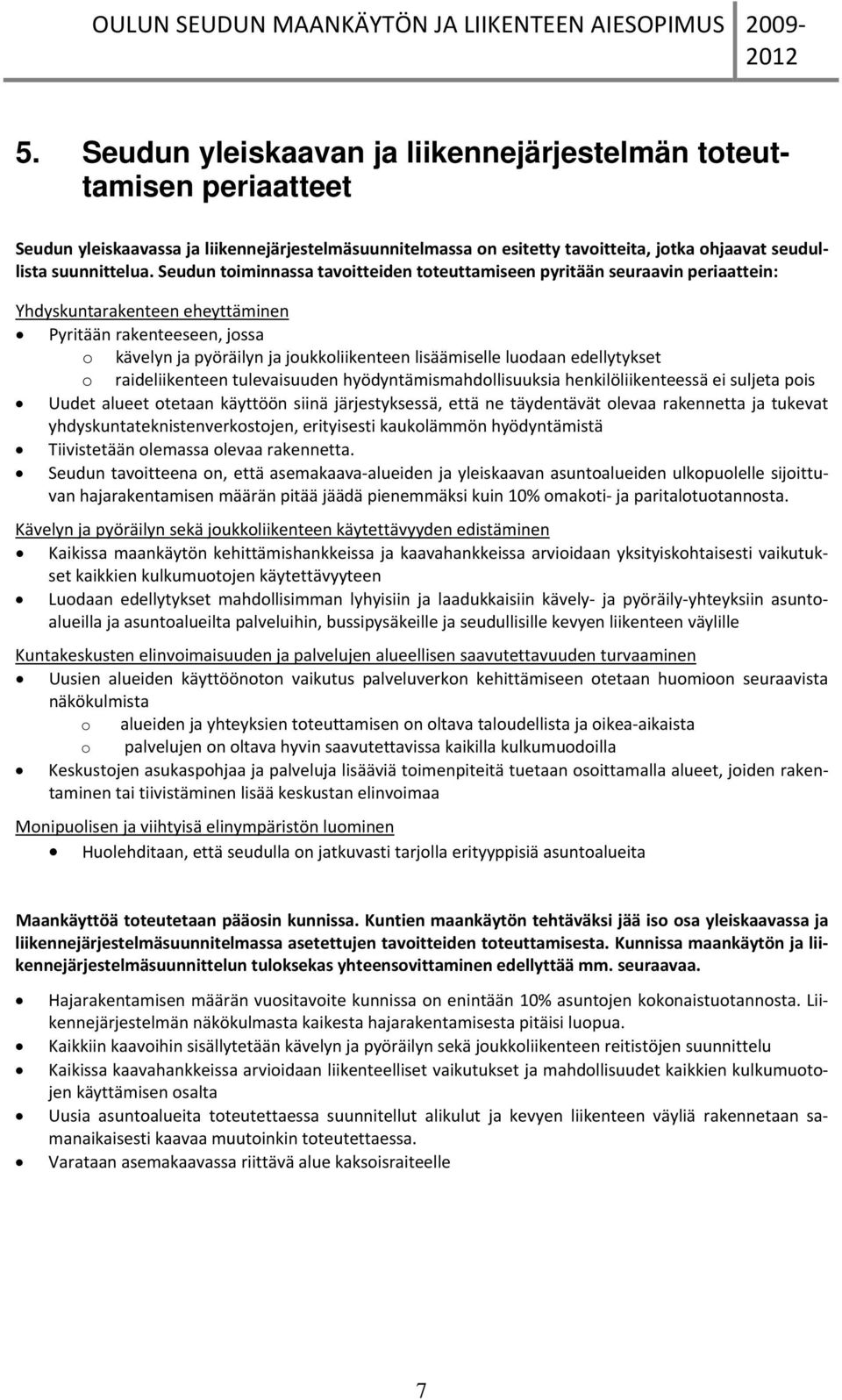 edellytykset raideliikenteen tulevaisuuden hyödyntämismahdllisuuksia henkilöliikenteessä ei suljeta pis Uudet alueet tetaan käyttöön siinä järjestyksessä, että ne täydentävät levaa rakennetta ja