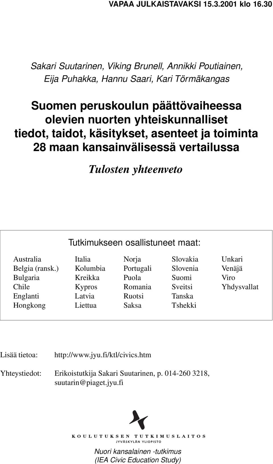 käsitykset, asenteet ja toiminta 28 maan kansainvälisessä vertailussa Tulosten yhteenveto Tutkimukseen osallistuneet maat: Australia Belgia (ransk.