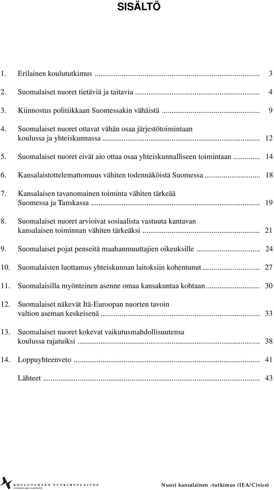 Kansalaistottelemattomuus vähiten todennäköistä Suomessa... 18 7. Kansalaisen tavanomainen toiminta vähiten tärkeää Suomessa ja Tanskassa... 19 8.