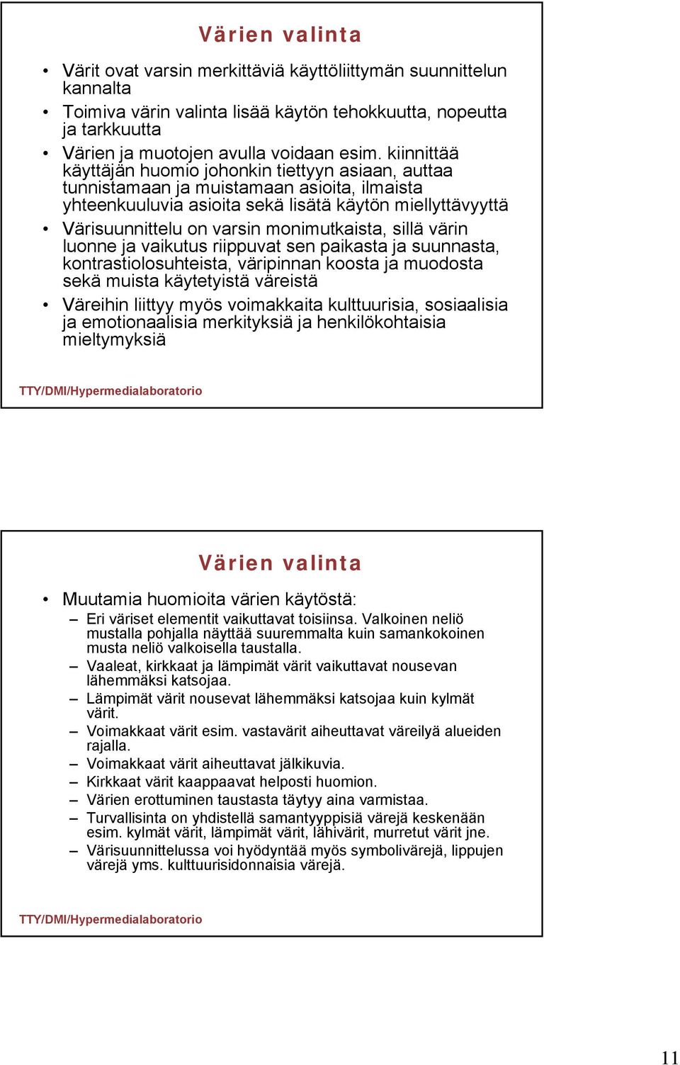 monimutkaista, sillä värin luonne ja vaikutus riippuvat sen paikasta ja suunnasta, kontrastiolosuhteista, väripinnan koosta ja muodosta sekä muista käytetyistä väreistä Väreihin liittyy myös