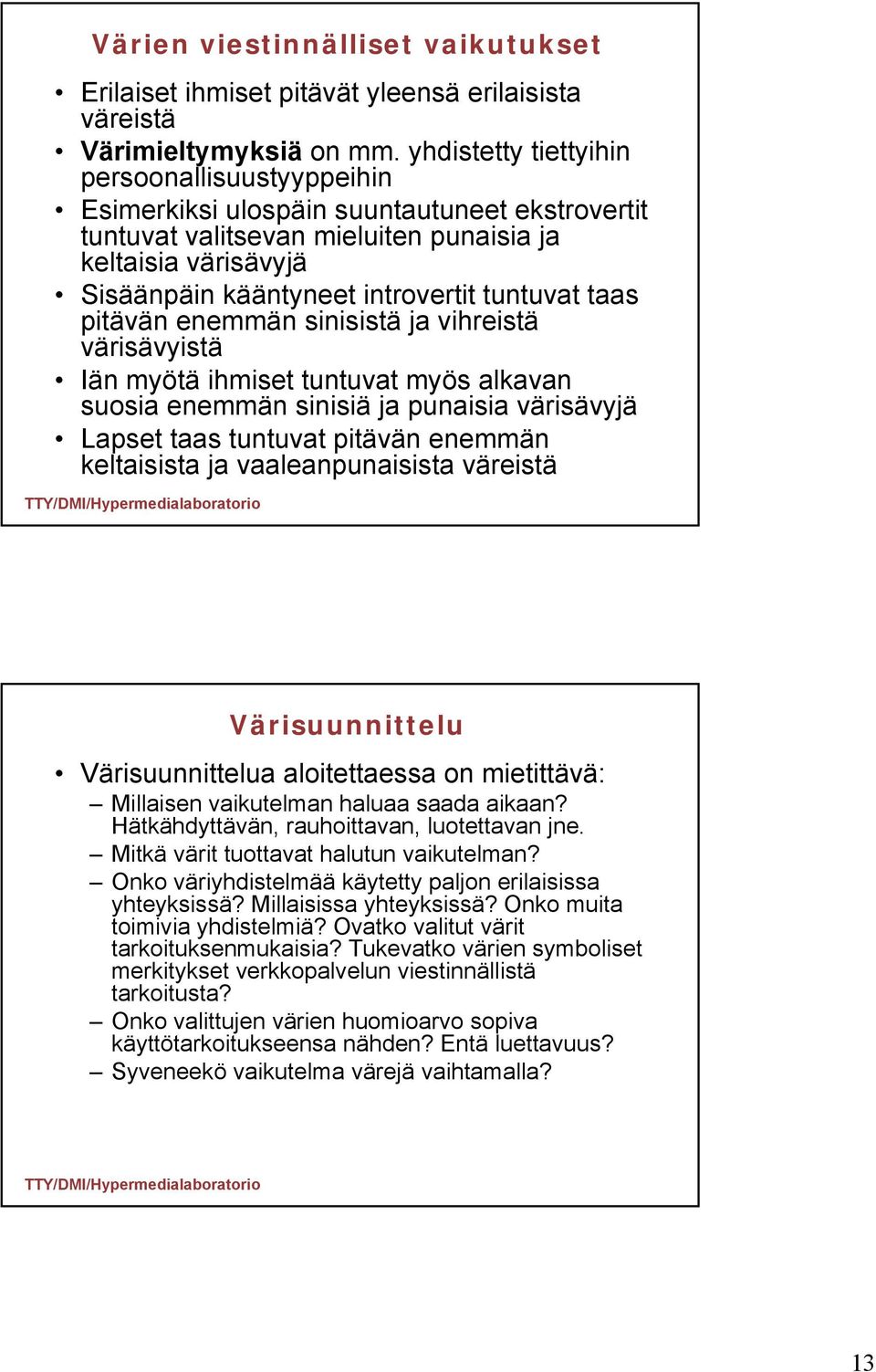 tuntuvat taas pitävän enemmän sinisistä ja vihreistä värisävyistä Iän myötä ihmiset tuntuvat myös alkavan suosia enemmän sinisiä ja punaisia värisävyjä Lapset taas tuntuvat pitävän enemmän