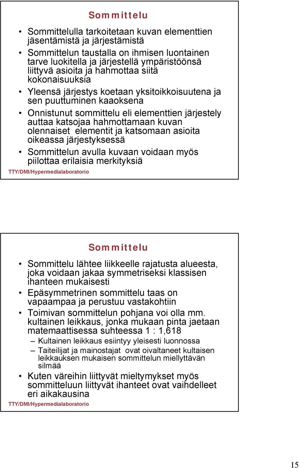 elementit ja katsomaan asioita oikeassa järjestyksessä Sommittelun avulla kuvaan voidaan myös piilottaa erilaisia merkityksiä Sommittelu Sommittelu lähtee liikkeelle rajatusta alueesta, joka voidaan