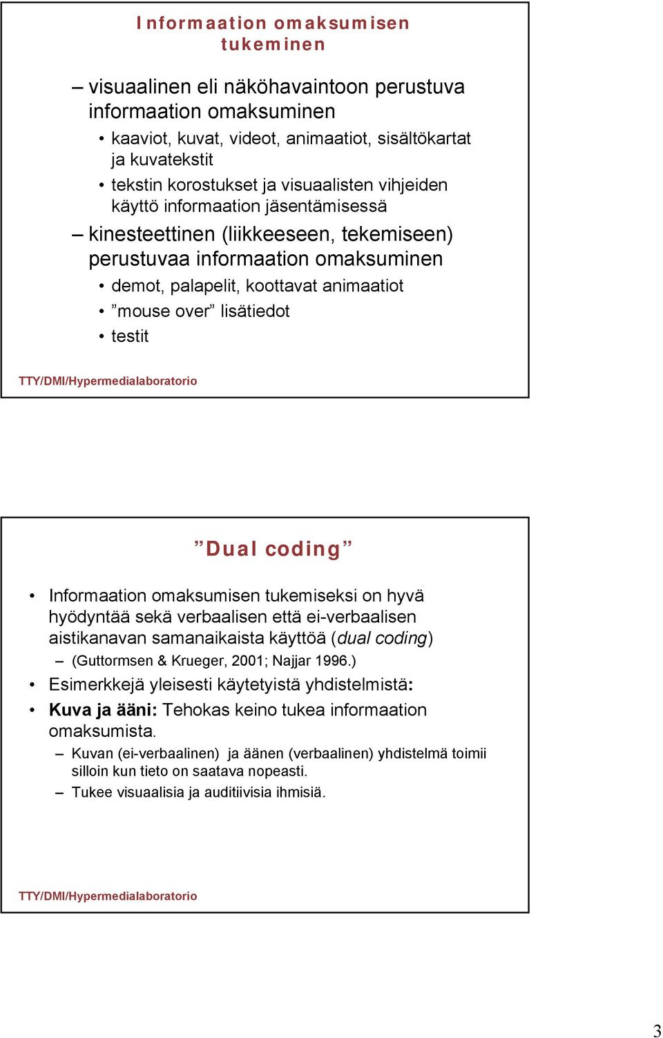 testit Dual coding Informaation omaksumisen tukemiseksi on hyvä hyödyntää sekä verbaalisen että ei-verbaalisen aistikanavan samanaikaista käyttöä (dual coding) (Guttormsen & Krueger, 2001; Najjar