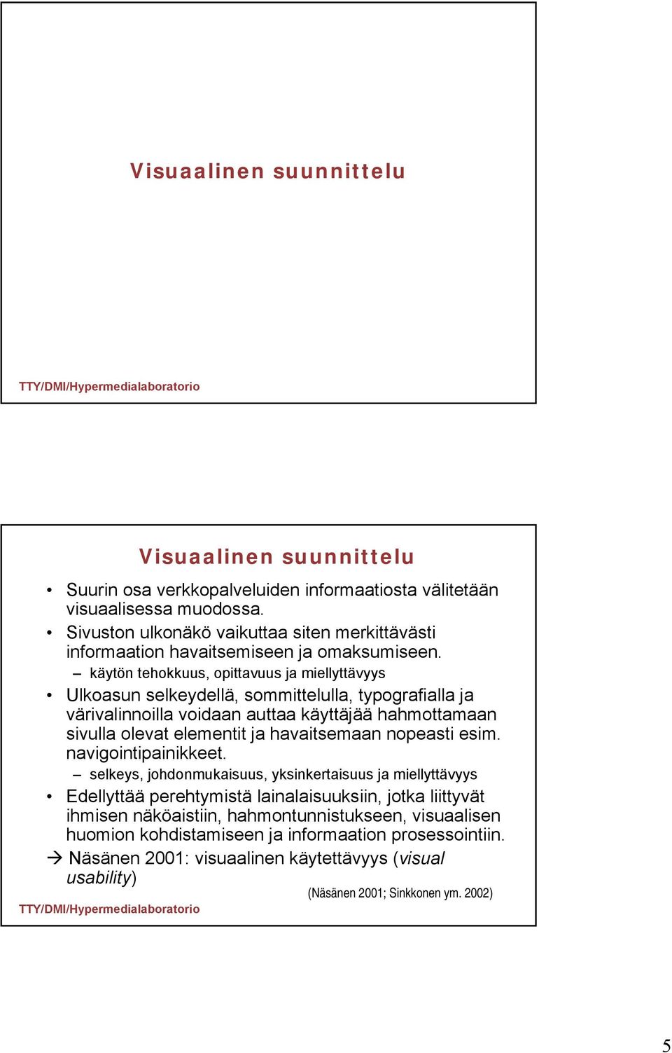 käytön tehokkuus, opittavuus ja miellyttävyys Ulkoasun selkeydellä, sommittelulla, typografialla ja värivalinnoilla voidaan auttaa käyttäjää hahmottamaan sivulla olevat elementit ja