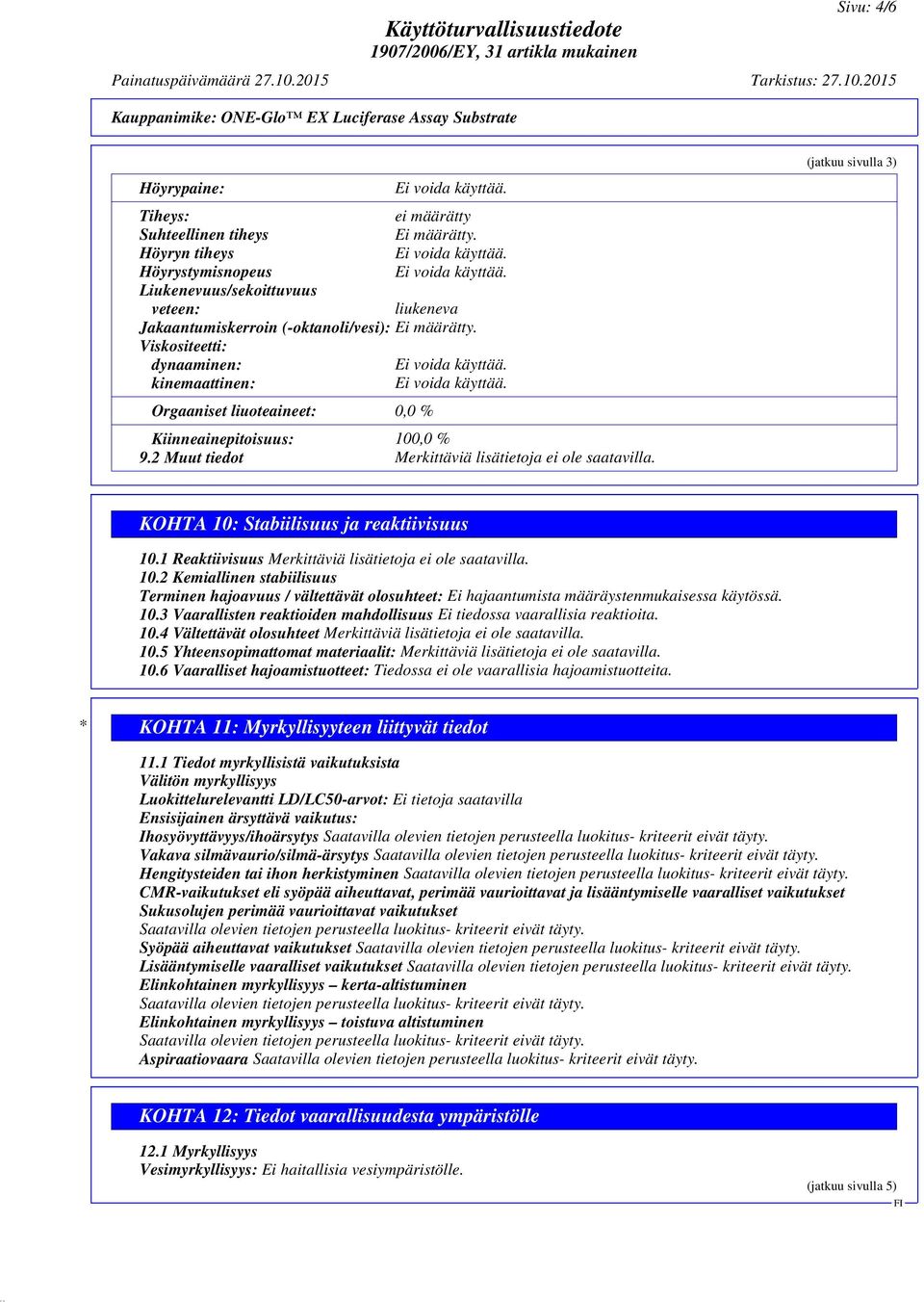 Orgaaniset liuoteaineet: 0,0 % Kiinneainepitoisuus: 100,0 % 9.2 Muut tiedot Merkittäviä lisätietoja ei ole saatavilla. (jatkuu sivulla 3) KOHTA 10: Stabiilisuus ja reaktiivisuus 10.