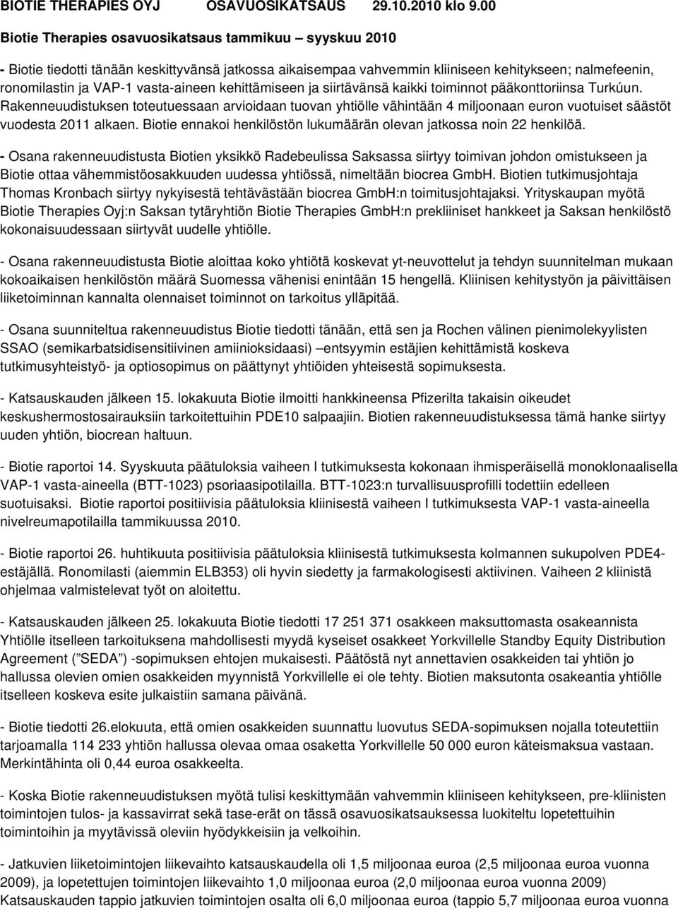 kehittämiseen ja siirtävänsä kaikki toiminnot pääkonttoriinsa Turkúun. Rakenneuudistuksen toteutuessaan arvioidaan tuovan yhtiölle vähintään 4 miljoonaan euron vuotuiset säästöt vuodesta 2011 alkaen.