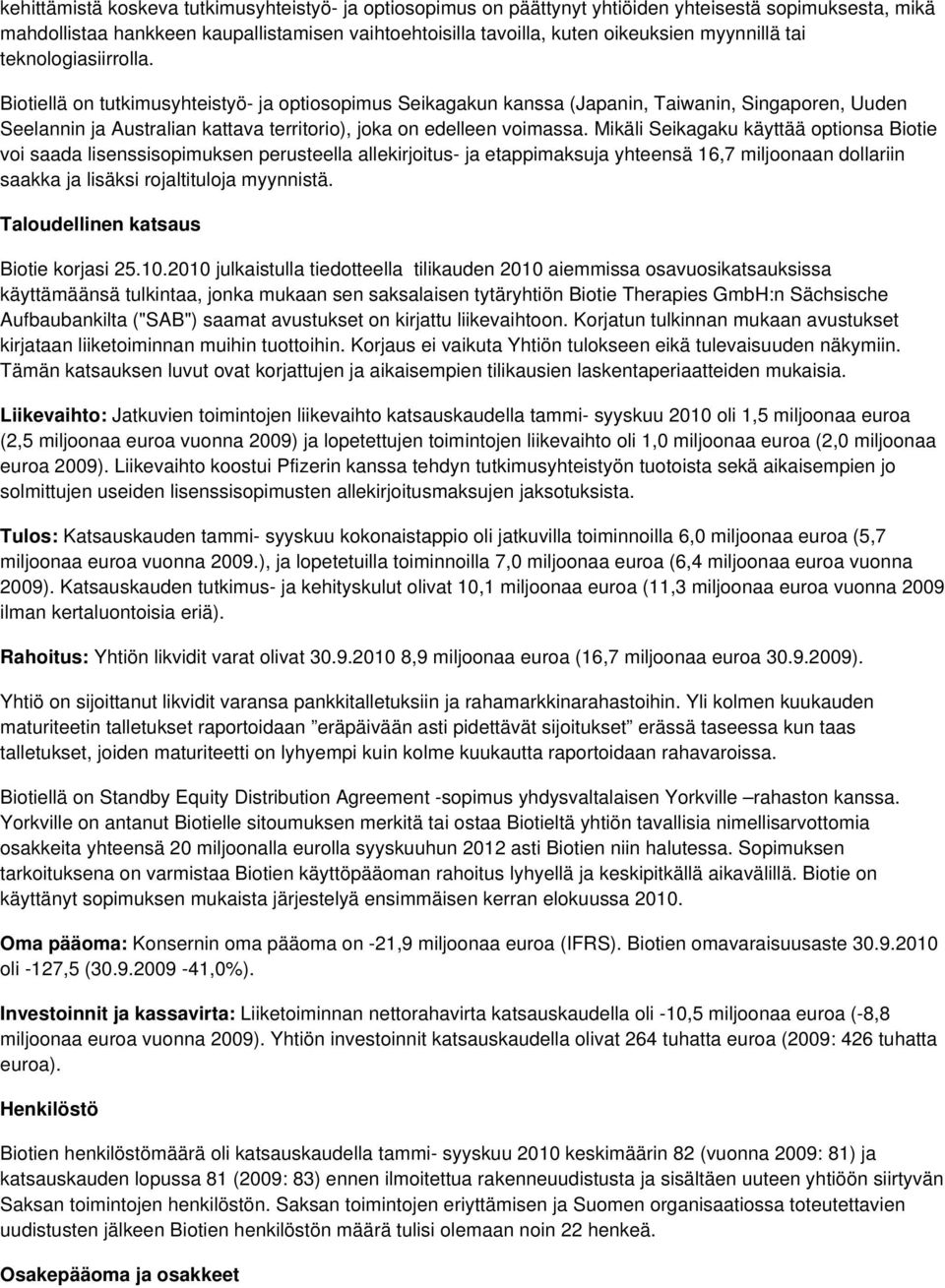 Biotiellä on tutkimusyhteistyö- ja optiosopimus Seikagakun kanssa (Japanin, Taiwanin, Singaporen, Uuden Seelannin ja Australian kattava territorio), joka on edelleen voimassa.