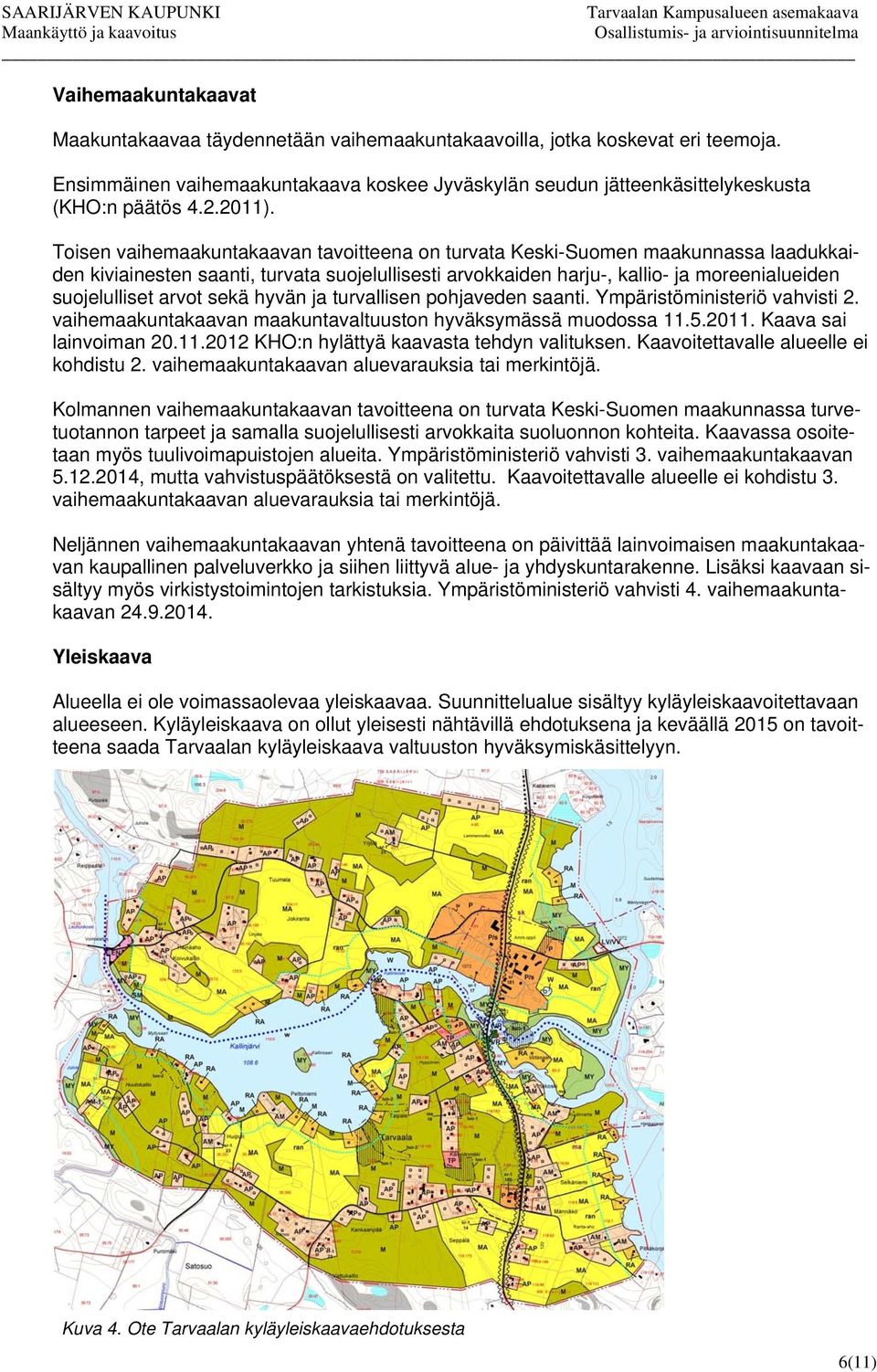 Toisen vaihemaakuntakaavan tavoitteena on turvata Keski-Suomen maakunnassa laadukkaiden kiviainesten saanti, turvata suojelullisesti arvokkaiden harju-, kallio- ja moreenialueiden suojelulliset arvot