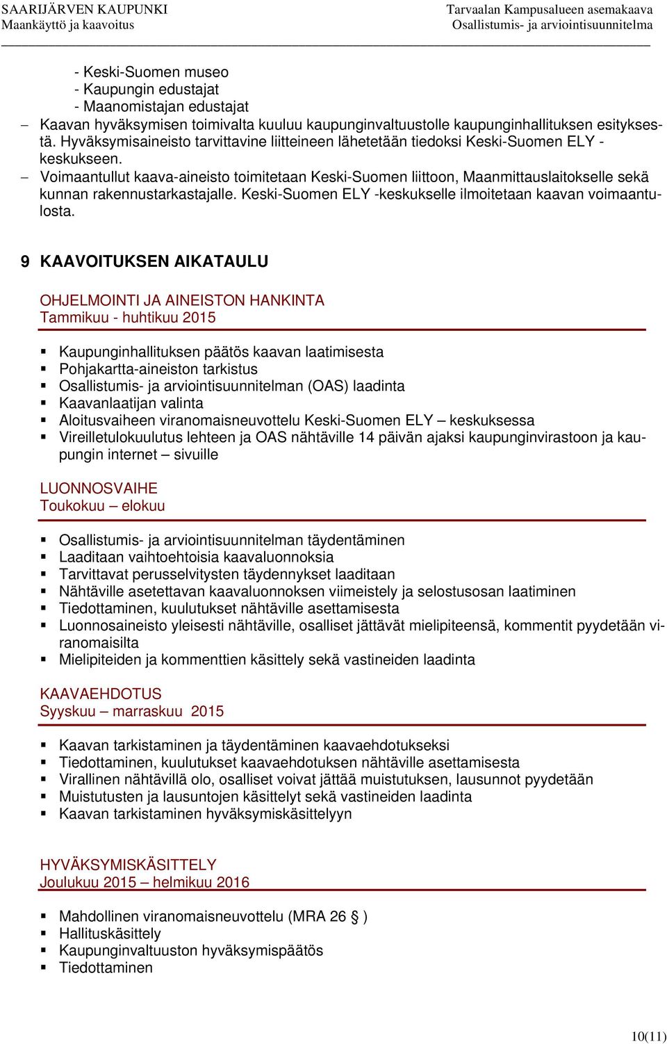 Voimaantullut kaava-aineisto toimitetaan Keski-Suomen liittoon, Maanmittauslaitokselle sekä kunnan rakennustarkastajalle. Keski-Suomen ELY -keskukselle ilmoitetaan kaavan voimaantulosta.