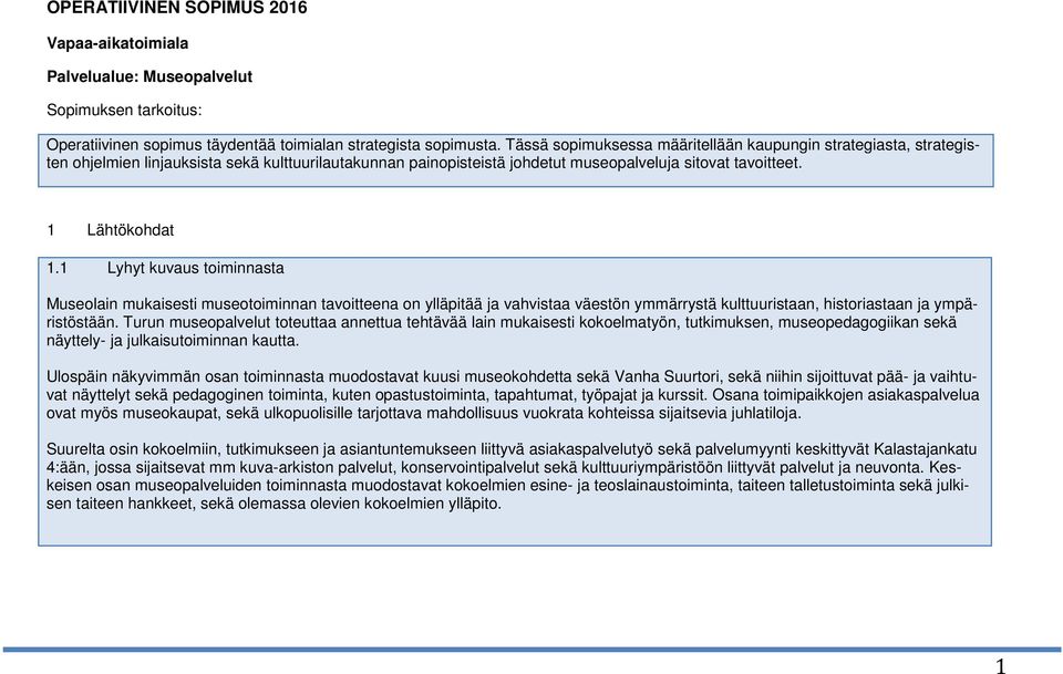 1 Lyhyt kuvaus toiminnasta Museolain mukaisesti museotoiminnan tavoitteena on ylläpitää ja vahvistaa väestön ymmärrystä kulttuuristaan, historiastaan ja ympäristöstään.