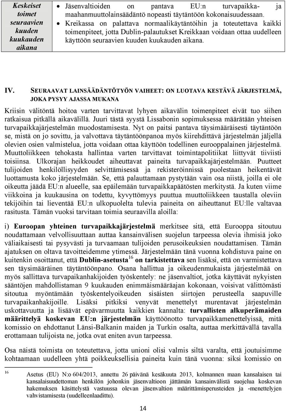 SEURAAVAT LAINSÄÄDÄNTÖTYÖN VAIHEET: ON LUOTAVA KESTÄVÄ JÄRJESTELMÄ, JOKA PYSYY AJASSA MUKANA Kriisin välitöntä hoitoa varten tarvittavat lyhyen aikavälin toimenpiteet eivät tuo siihen ratkaisua