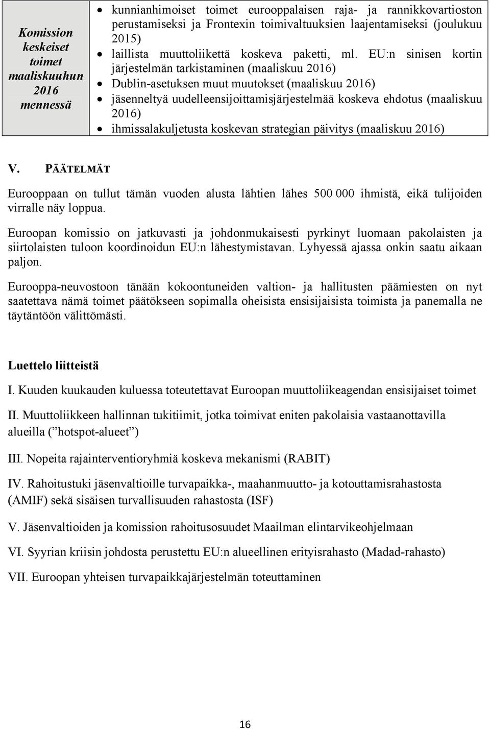 EU:n sinisen kortin järjestelmän tarkistaminen (maaliskuu 2016) Dublin-asetuksen muut muutokset (maaliskuu 2016) jäsenneltyä uudelleensijoittamisjärjestelmää koskeva ehdotus (maaliskuu 2016)