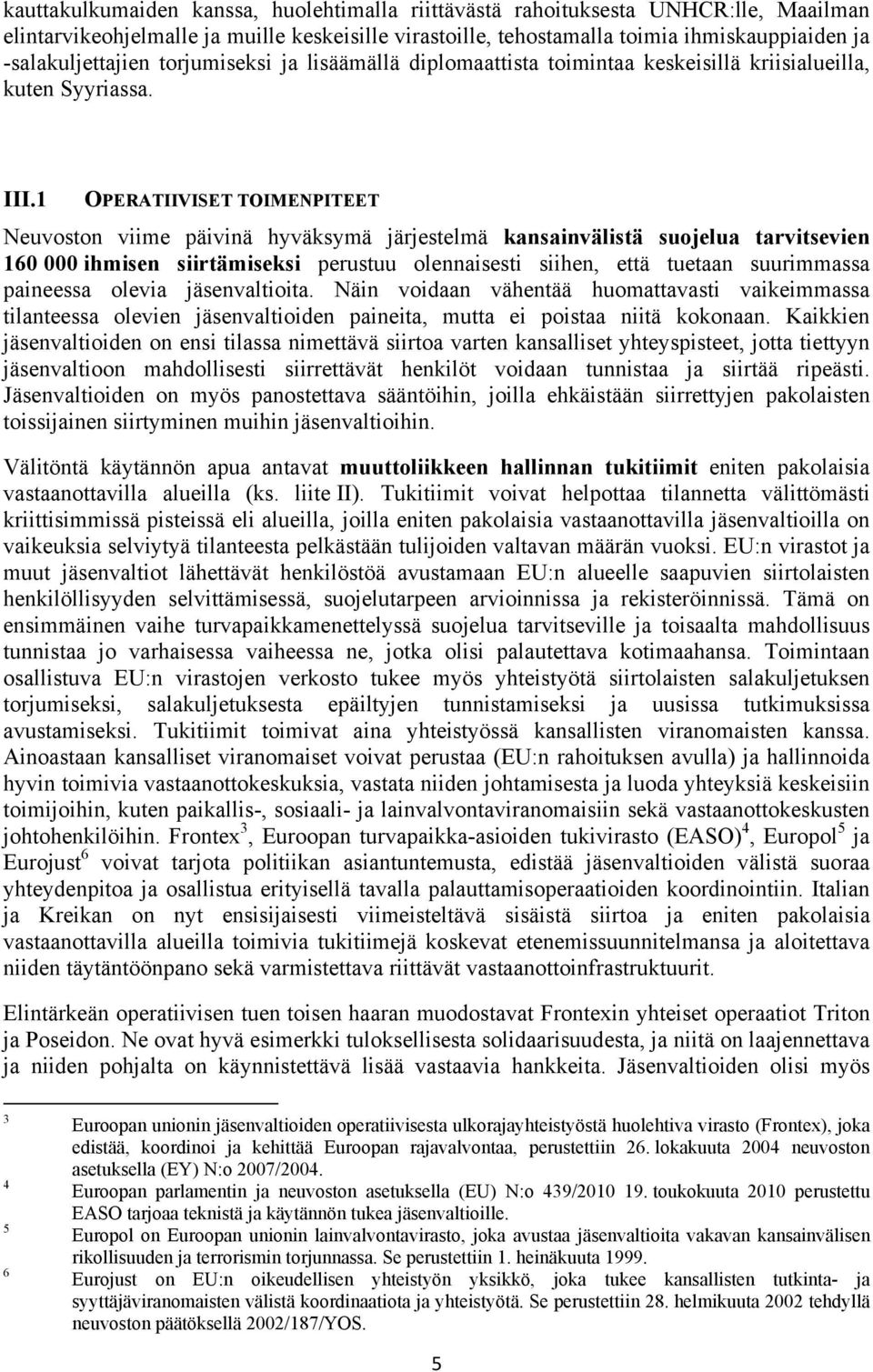 1 OPERATIIVISET TOIMENPITEET Neuvoston viime päivinä hyväksymä järjestelmä kansainvälistä suojelua tarvitsevien 160 000 ihmisen siirtämiseksi perustuu olennaisesti siihen, että tuetaan suurimmassa