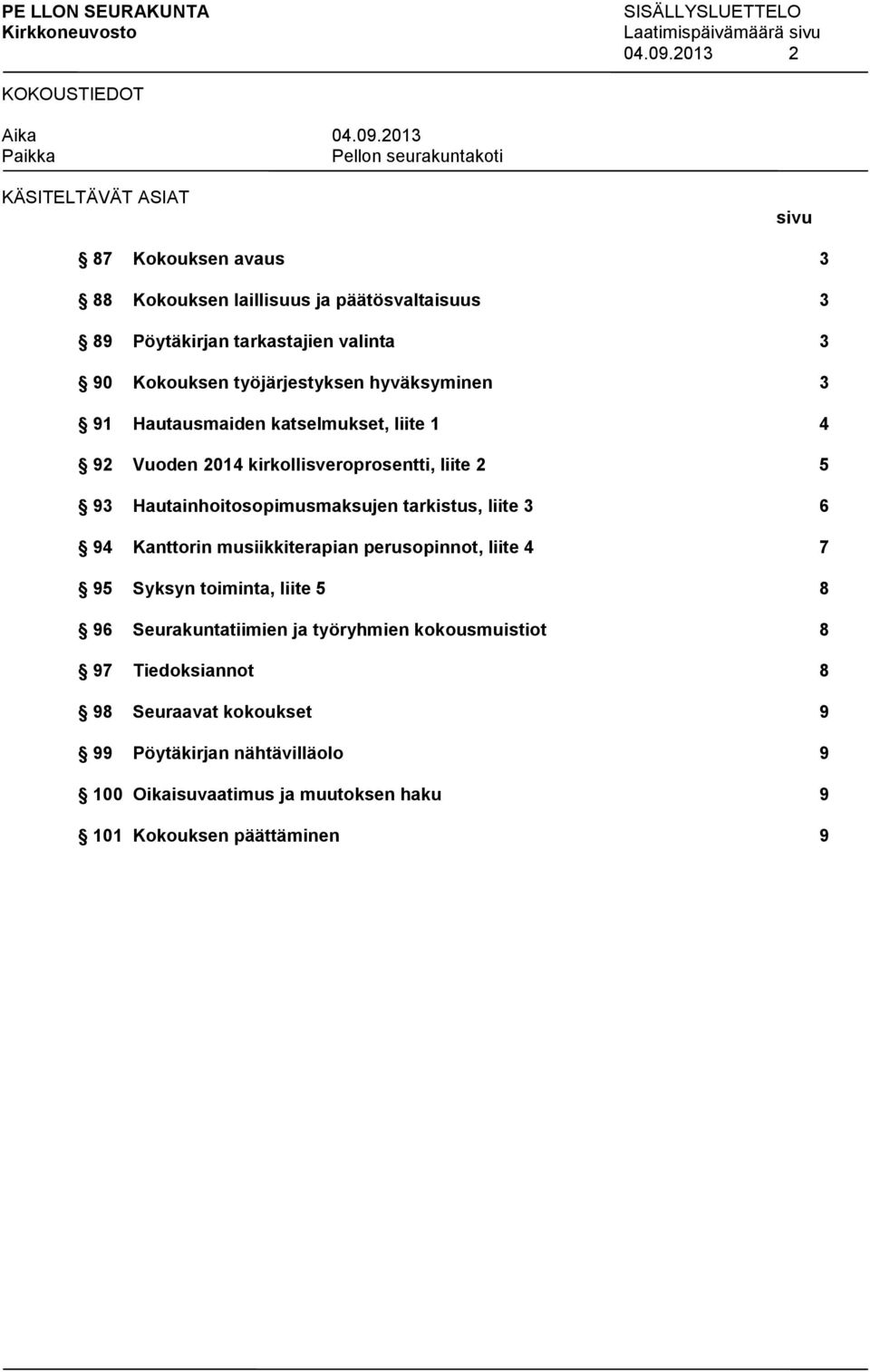 hyväksyminen 3 91 Hautausmaiden katselmukset, liite 1 4 92 Vuoden 2014 kirkollisveroprosentti, liite 2 5 93 Hautainhoitosopimusmaksujen tarkistus, liite 3 6 94 Kanttorin