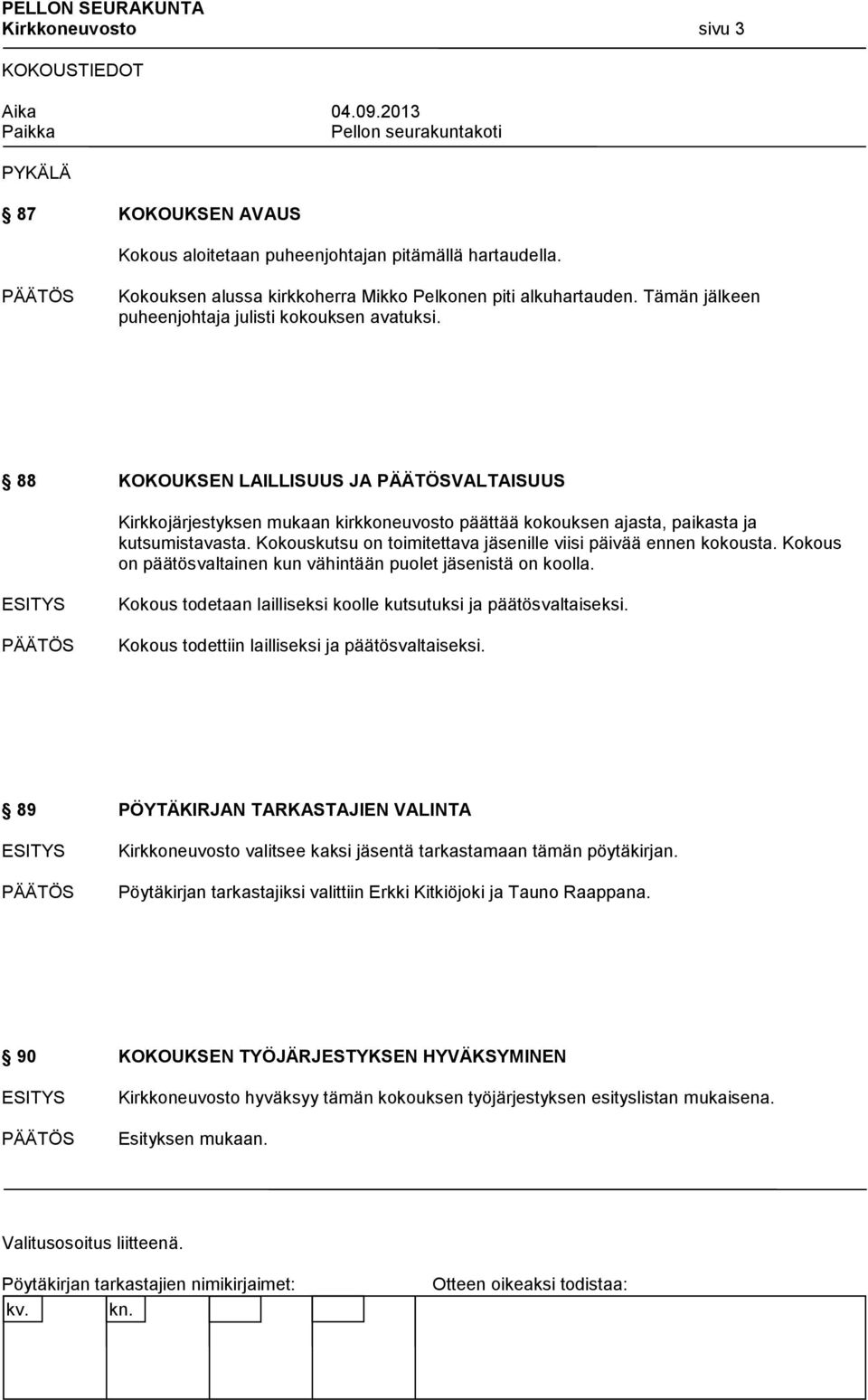 Kokouskutsu on toimitettava jäsenille viisi päivää ennen kokousta. Kokous on päätösvaltainen kun vähintään puolet jäsenistä on koolla.