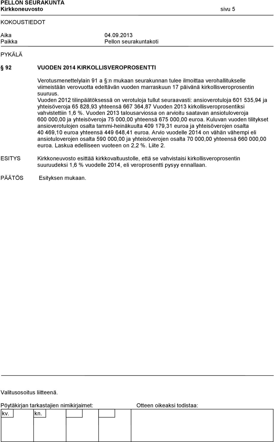 Vuoden 2012 tilinpäätöksessä on verotuloja tullut seuraavasti: ansioverotuloja 601 535,94 ja yhteisöveroja 65 828,93 yhteensä 667 364,87 Vuoden 2013 kirkollisveroprosentiksi vahvistettiin 1,6 %.