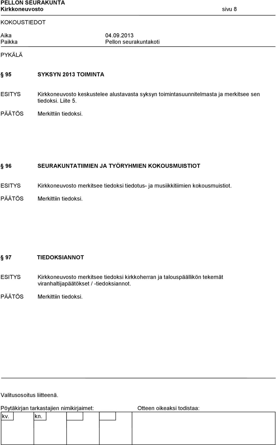 96 SEURAKUNTATIIMIEN JA TYÖRYHMIEN KOKOUSMUISTIOT Kirkkoneuvosto merkitsee tiedoksi tiedotus- ja musiikkitiimien