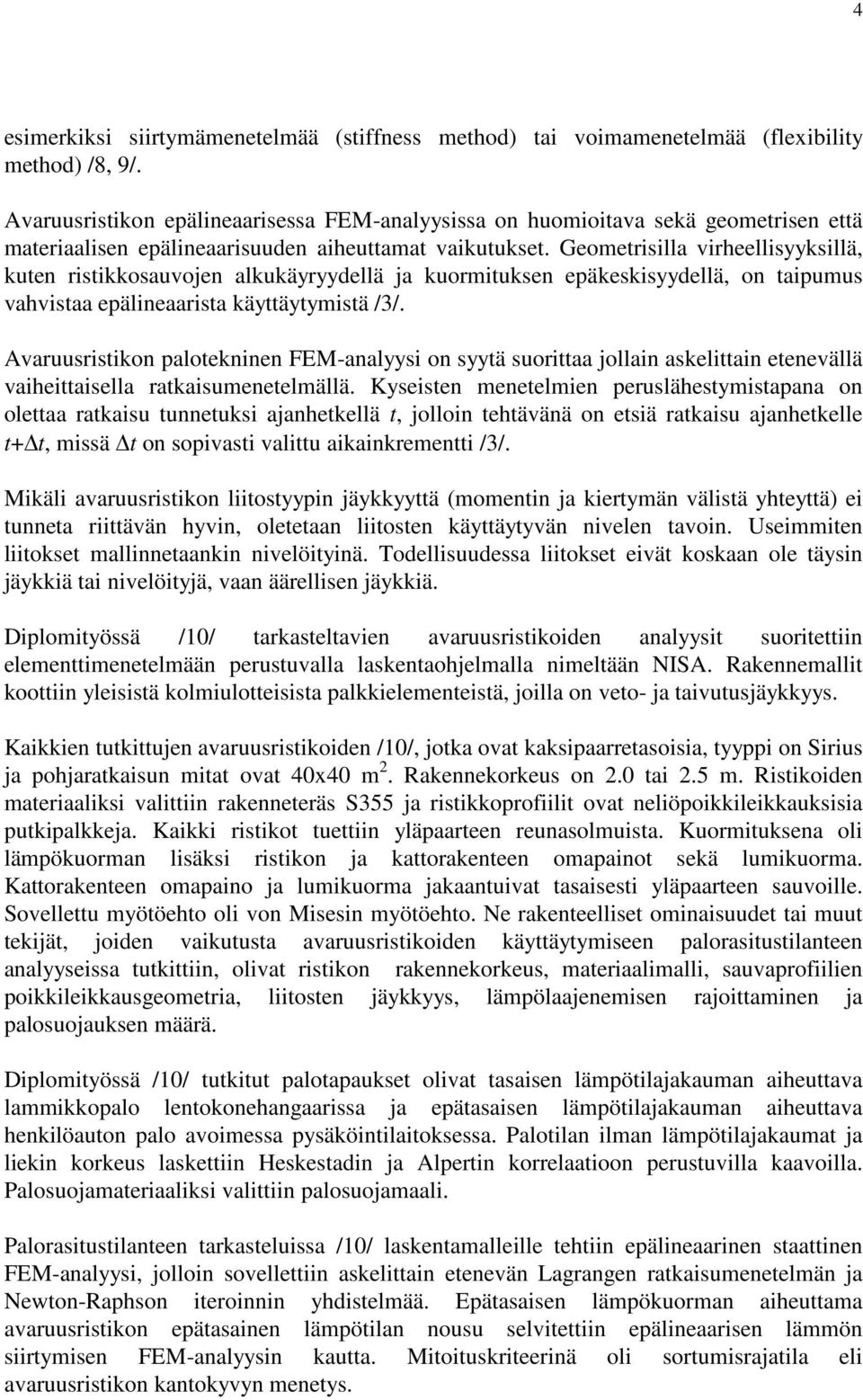 Geometrisilla virheellisyyksillä, kuten ristikkosauvojen alkukäyryydellä ja kuormituksen epäkeskisyydellä, on taipumus vahvistaa epälineaarista käyttäytymistä /3/.