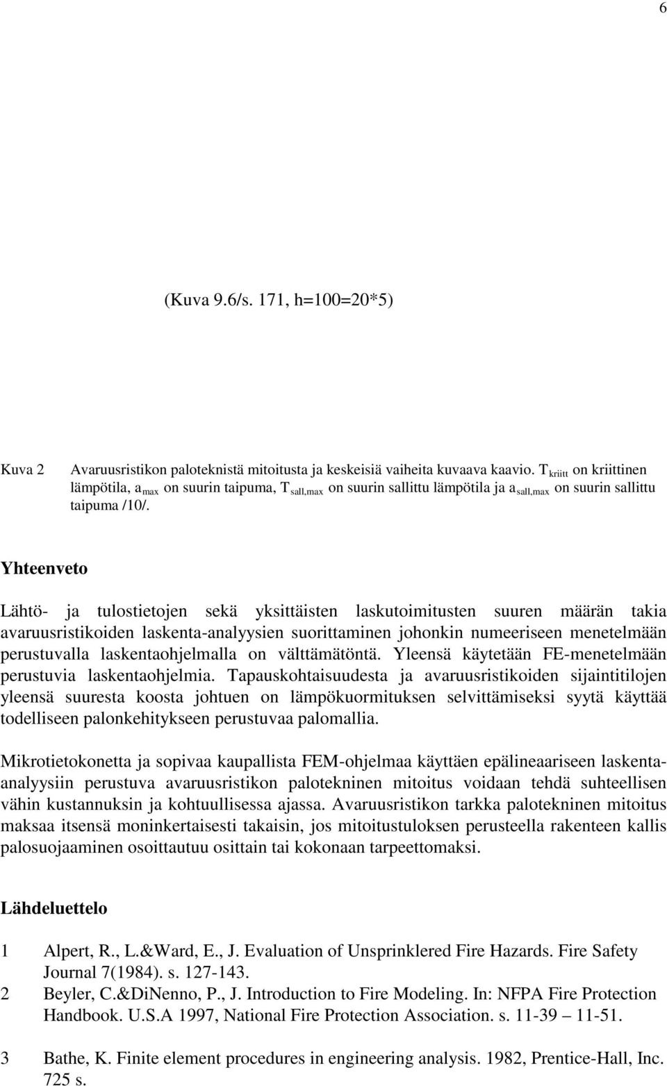 Yhteenveto Lähtö- ja tulostietojen sekä yksittäisten laskutoimitusten suuren määrän takia avaruusristikoiden laskenta-analyysien suorittaminen johonkin numeeriseen menetelmään perustuvalla