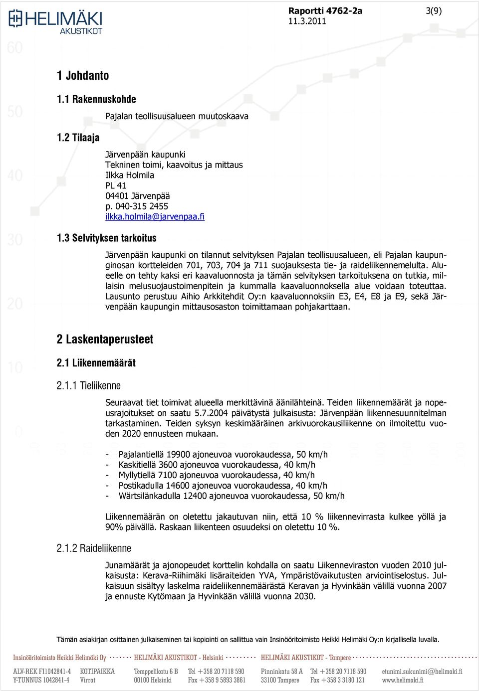 3 Selvityksen tarkoitus Järvenpään kaupunki on tilannut selvityksen Pajalan teollisuusalueen, eli Pajalan kaupunginosan kortteleiden 701, 703, 704 ja 711 suojauksesta tie- ja raideliikennemelulta.