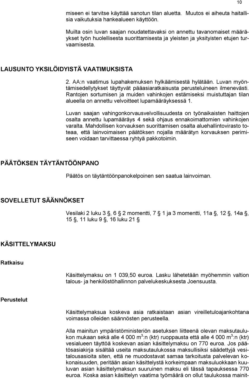 10 LAUSUNTO YKSILÖIDYISTÄ VAATIMUKSISTA 2. AA:n vaatimus lupahakemuksen hylkäämisestä hylätään. Luvan myöntämisedellytykset täyttyvät pääasiaratkaisusta perusteluineen ilmenevästi.