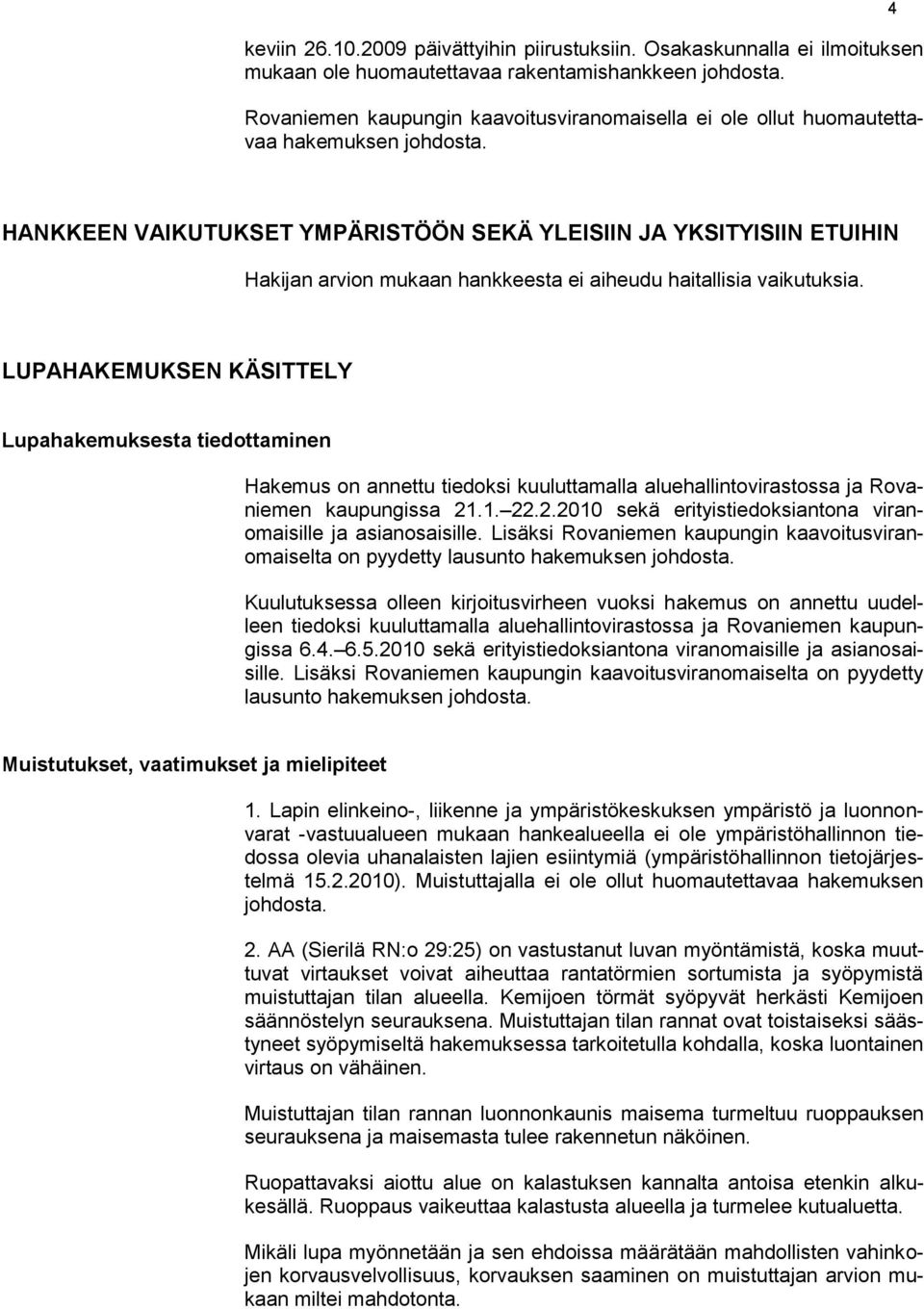 4 HANKKEEN VAIKUTUKSET YMPÄRISTÖÖN SEKÄ YLEISIIN JA YKSITYISIIN ETUIHIN Hakijan arvion mukaan hankkeesta ei aiheudu haitallisia vaikutuksia.