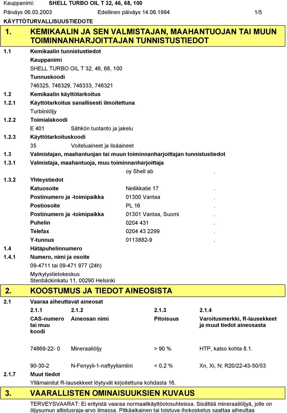 2.2 Toimialakoodi E 401 Sähkön tuotanto ja jakelu 1.2.3 Käyttötarkoituskoodi 35 Voiteluaineet ja lisäaineet 1.3 Valmistajan, maahantuojan tai muun toiminnanharjoittajan tunnistustiedot 1.3.1 Valmistaja, maahantuoja, muu toiminnanharjoittaja oy Shell ab.