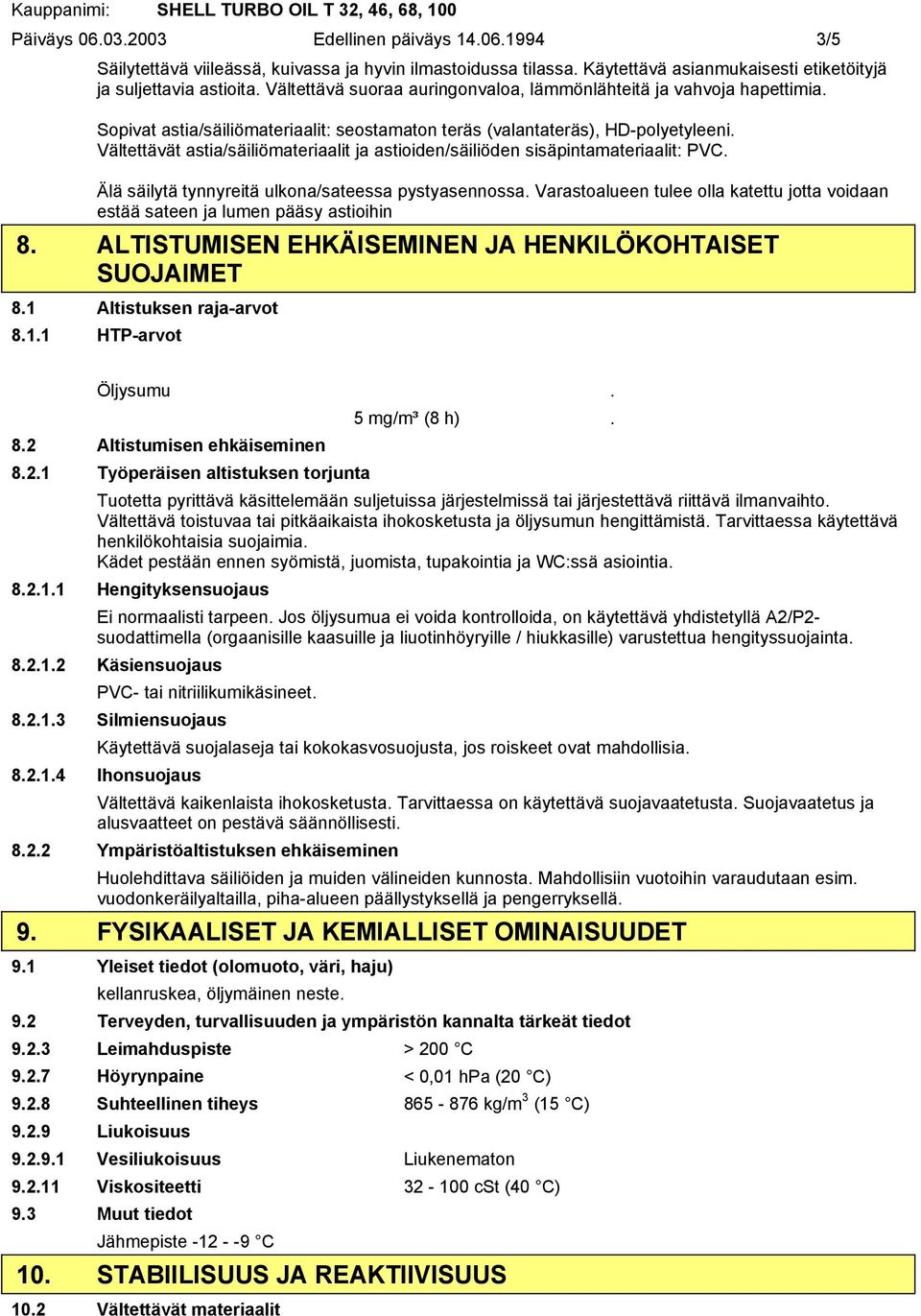 Vältettävät astia/säiliömateriaalit ja astioiden/säiliöden sisäpintamateriaalit: PVC. Älä säilytä tynnyreitä ulkona/sateessa pystyasennossa.