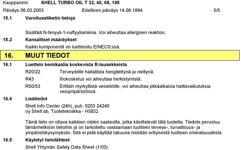 R50/53 Erittäin myrkyllistä vesieliöille, voi aiheuttaa pitkäaikaisia haittavaikutuksia vesiympäristössä. 16.