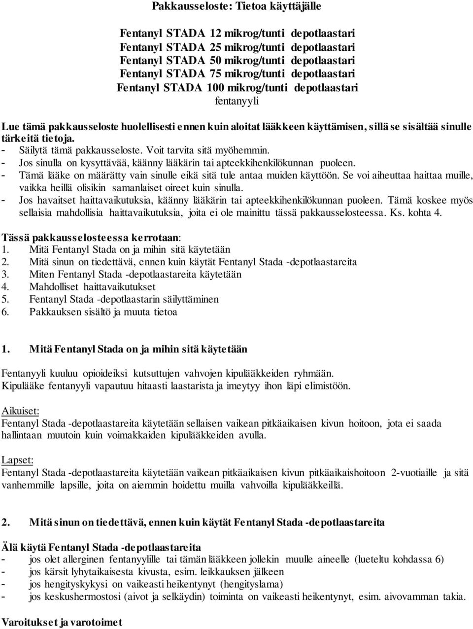 tietoja. - Säilytä tämä pakkausseloste. Voit tarvita sitä myöhemmin. - Jos sinulla on kysyttävää, käänny lääkärin tai apteekkihenkilökunnan puoleen.